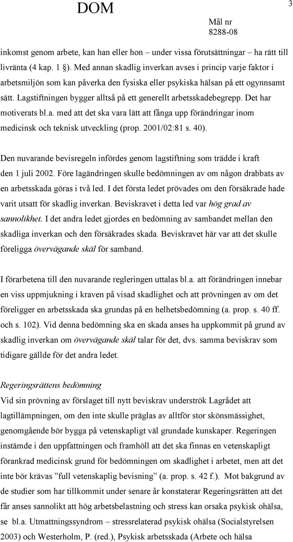 Lagstiftningen bygger alltså på ett generellt arbetsskadebegrepp. Det har motiverats bl.a. med att det ska vara lätt att fånga upp förändringar inom medicinsk och teknisk utveckling (prop.