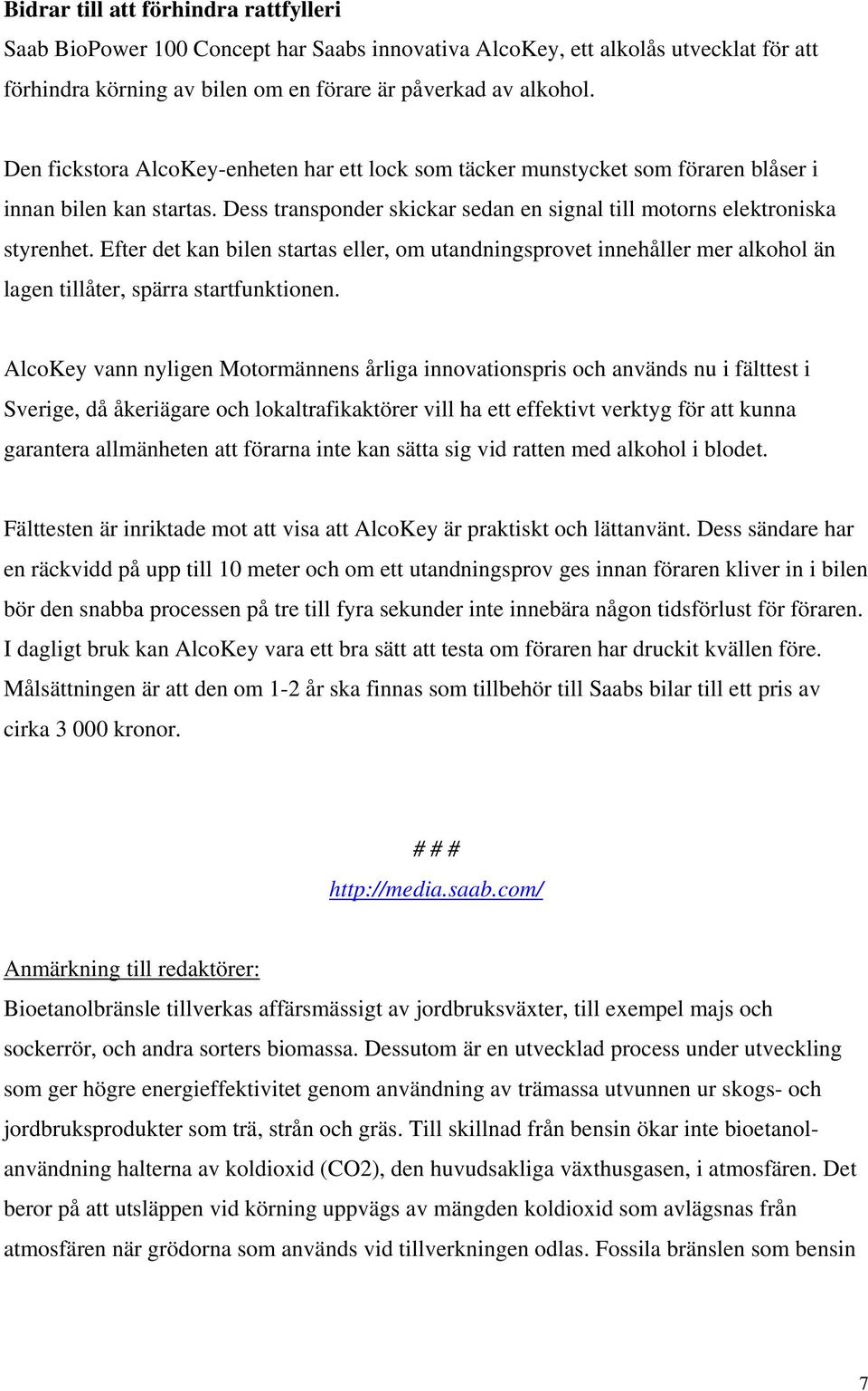 Efter det kan bilen startas eller, om utandningsprovet innehåller mer alkohol än lagen tillåter, spärra startfunktionen.