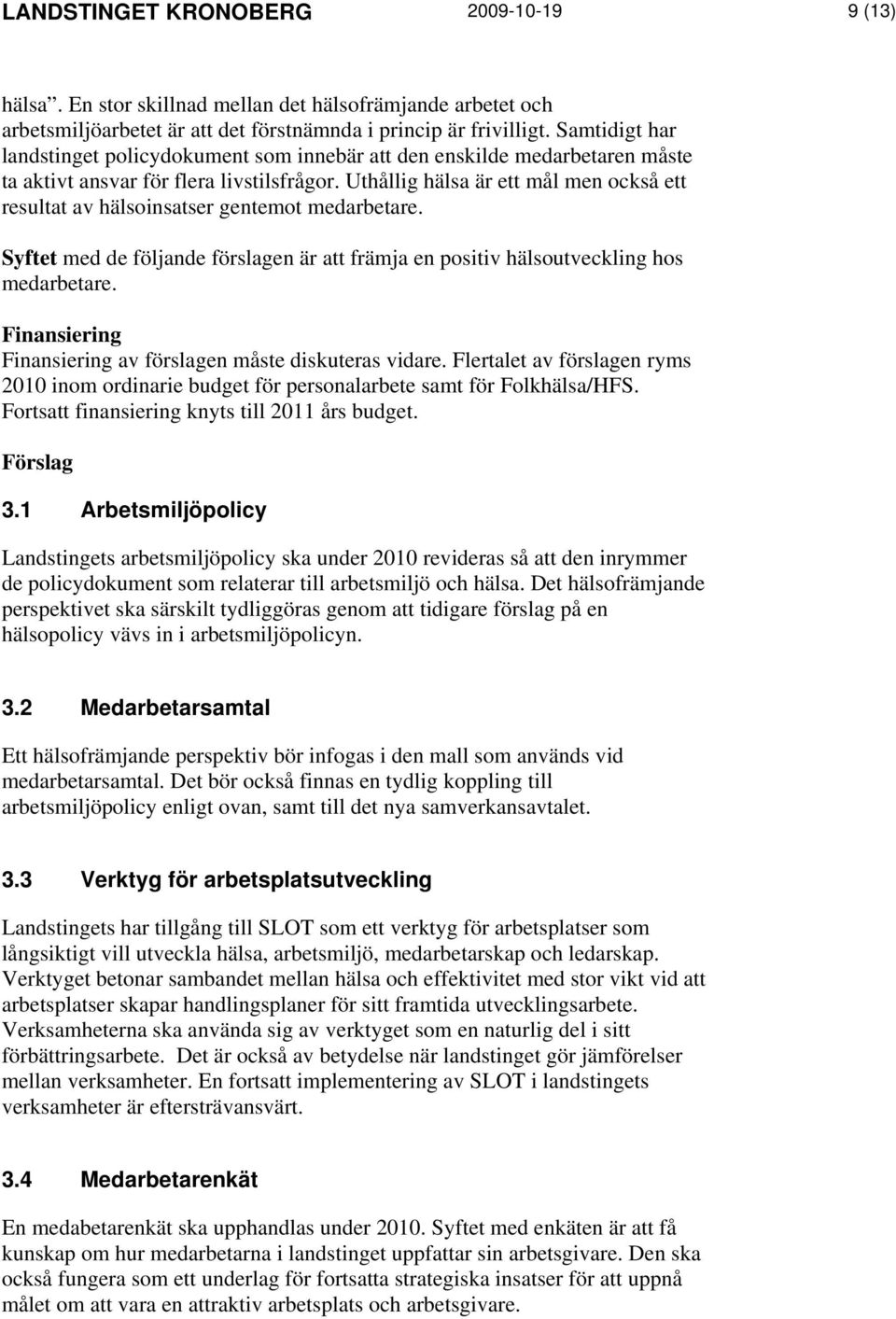 Uthållig hälsa är ett mål men också ett resultat av hälsoinsatser gentemot medarbetare. Syftet med de följande förslagen är att främja en positiv hälsoutveckling hos medarbetare.