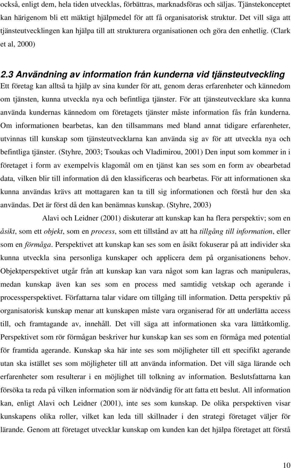 3 Användning av information från kunderna vid tjänsteutveckling Ett företag kan alltså ta hjälp av sina kunder för att, genom deras erfarenheter och kännedom om tjänsten, kunna utveckla nya och