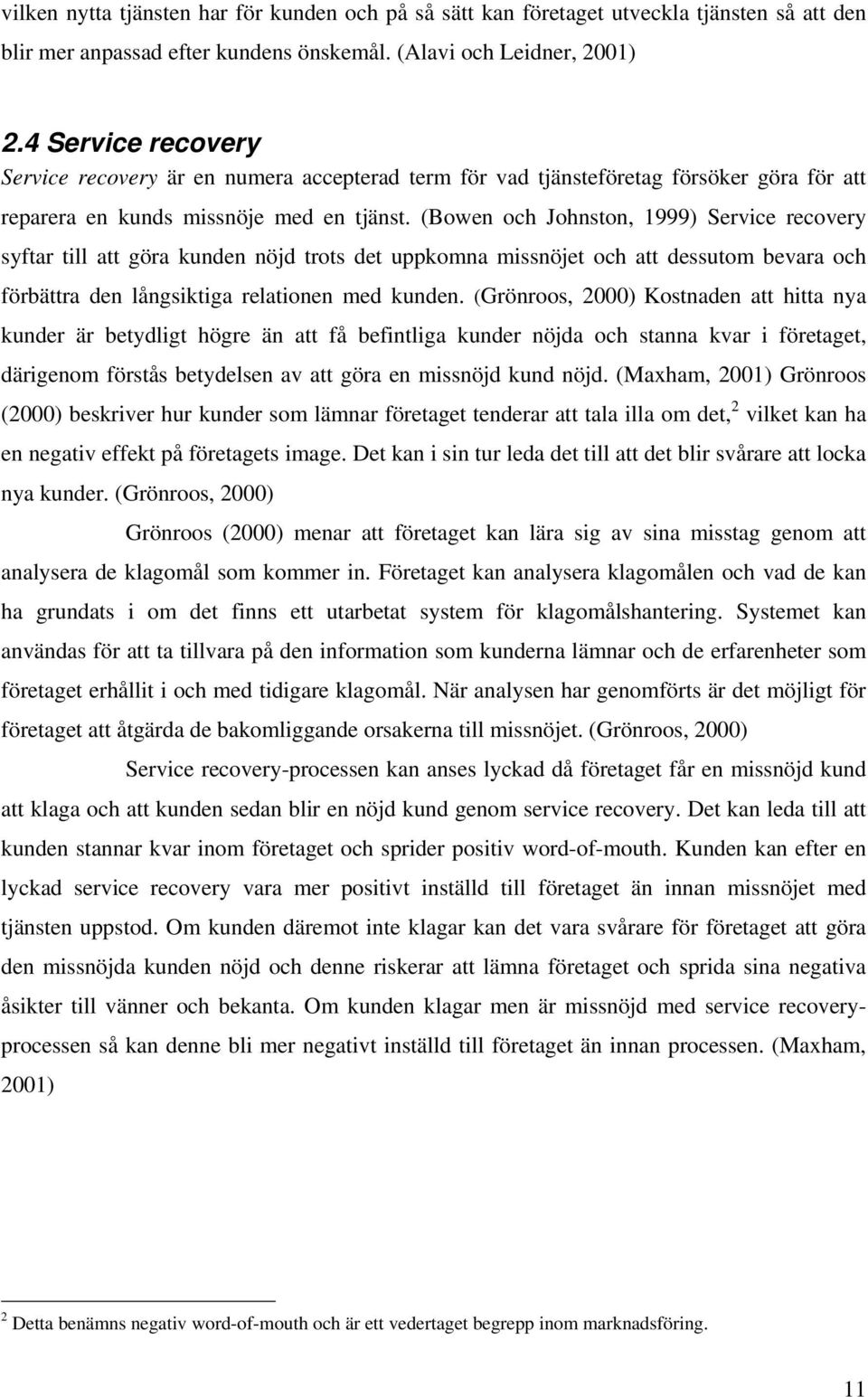 (Bowen och Johnston, 1999) Service recovery syftar till att göra kunden nöjd trots det uppkomna missnöjet och att dessutom bevara och förbättra den långsiktiga relationen med kunden.