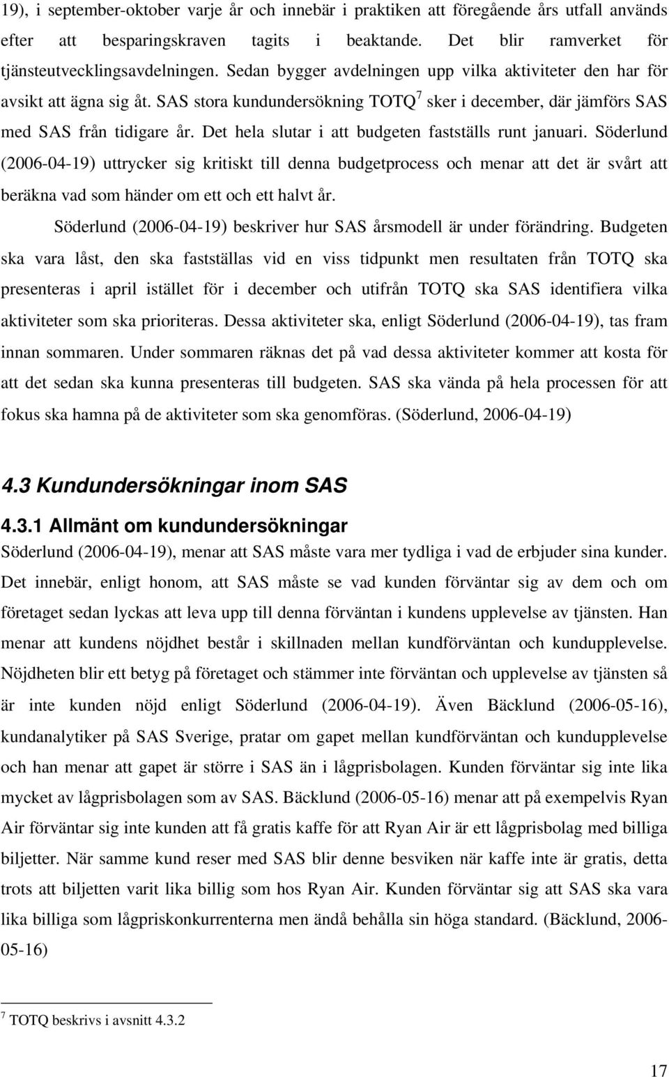 Det hela slutar i att budgeten fastställs runt januari.