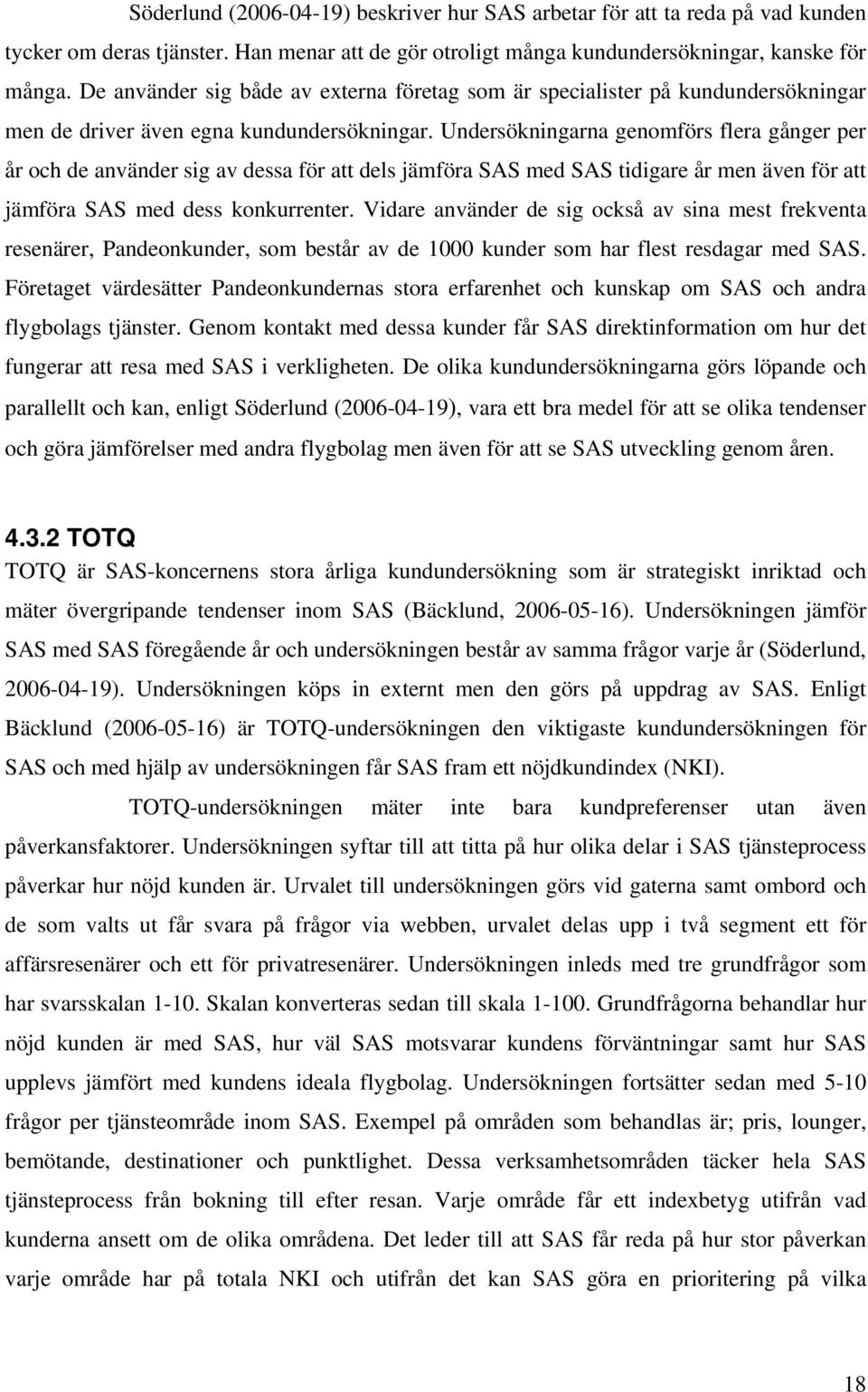 Undersökningarna genomförs flera gånger per år och de använder sig av dessa för att dels jämföra SAS med SAS tidigare år men även för att jämföra SAS med dess konkurrenter.