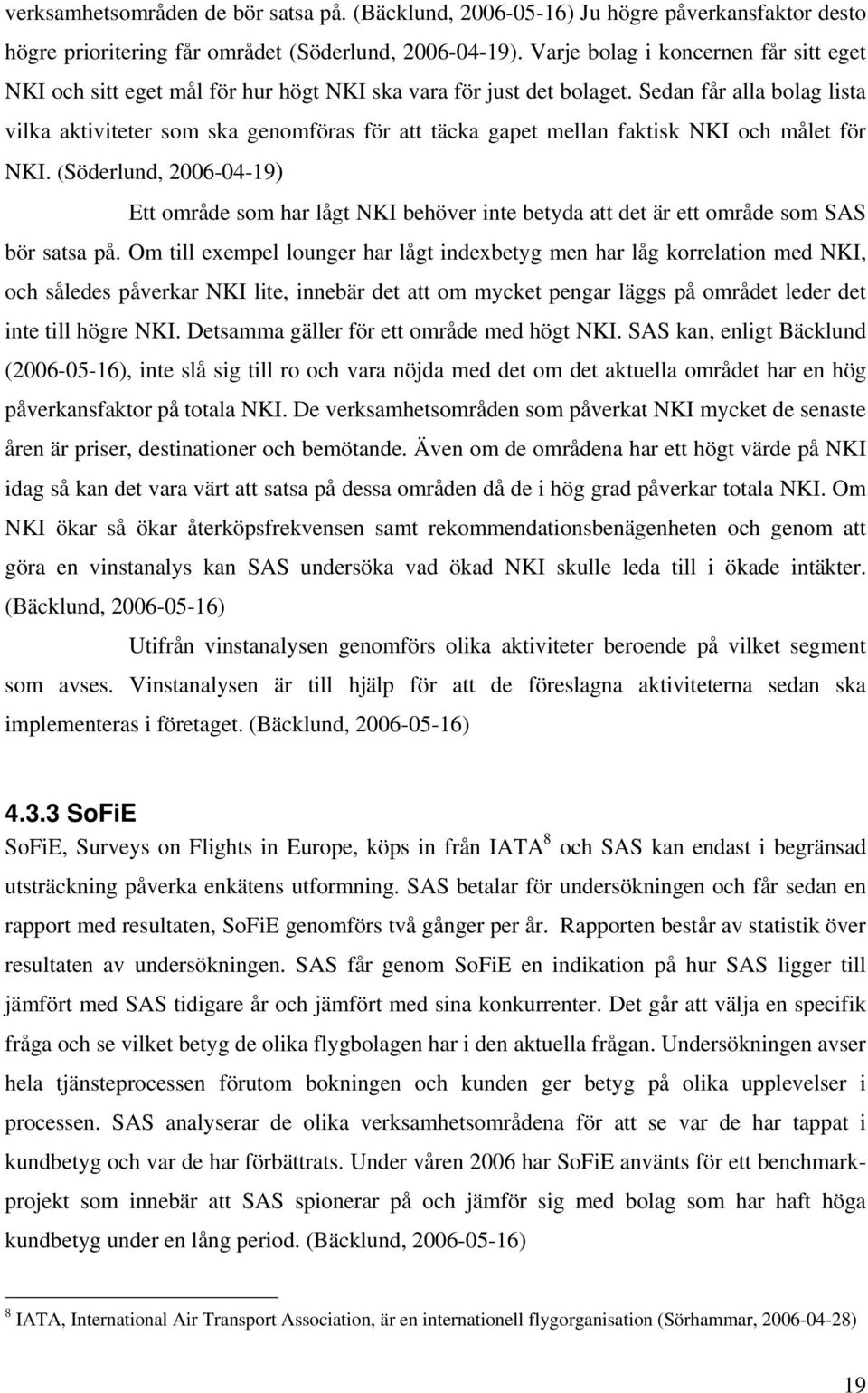 Sedan får alla bolag lista vilka aktiviteter som ska genomföras för att täcka gapet mellan faktisk NKI och målet för NKI.