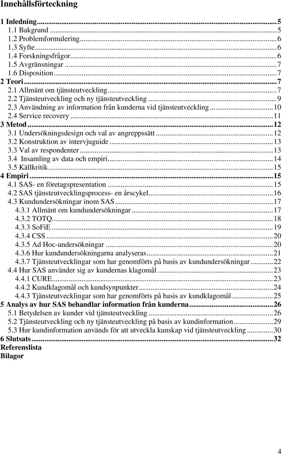 1 Undersökningsdesign och val av angreppssätt...12 3.2 Konstruktion av intervjuguide...13 3.3 Val av respondenter...13 3.4 Insamling av data och empiri...14 3.5 Källkritik...15 4 