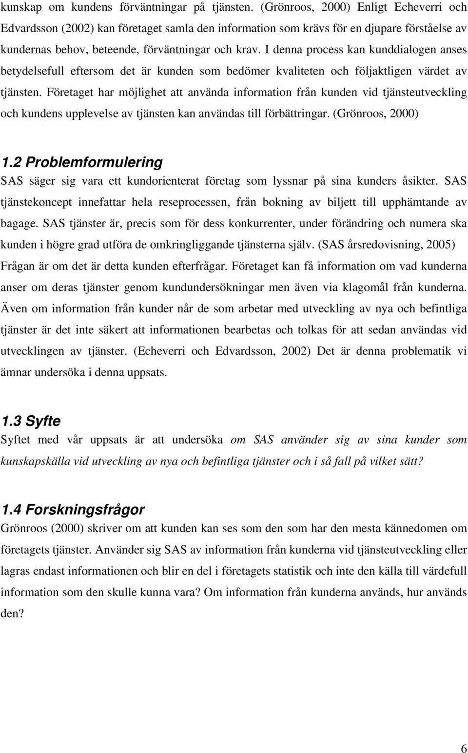 I denna process kan kunddialogen anses betydelsefull eftersom det är kunden som bedömer kvaliteten och följaktligen värdet av tjänsten.