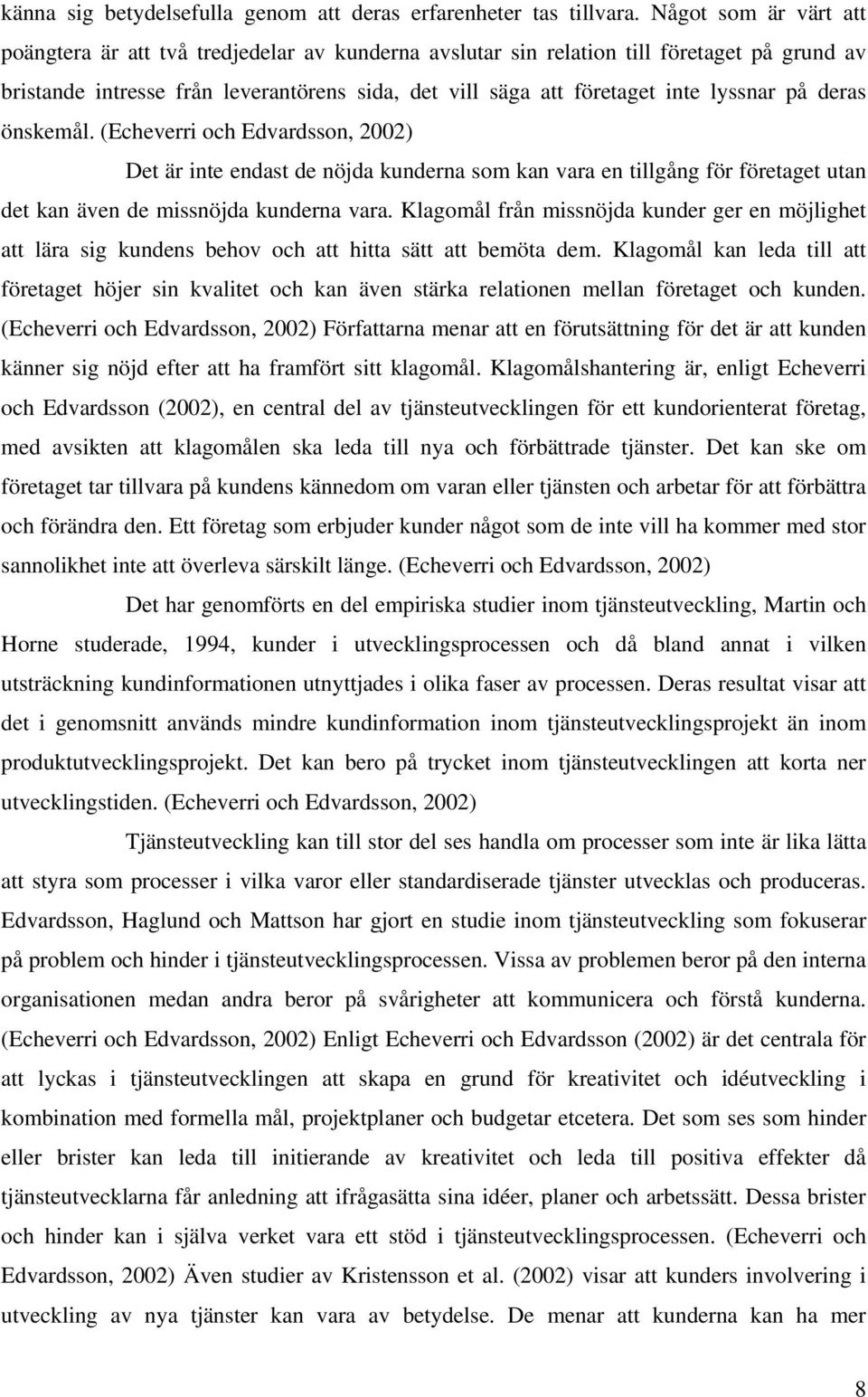 lyssnar på deras önskemål. (Echeverri och Edvardsson, 2002) Det är inte endast de nöjda kunderna som kan vara en tillgång för företaget utan det kan även de missnöjda kunderna vara.