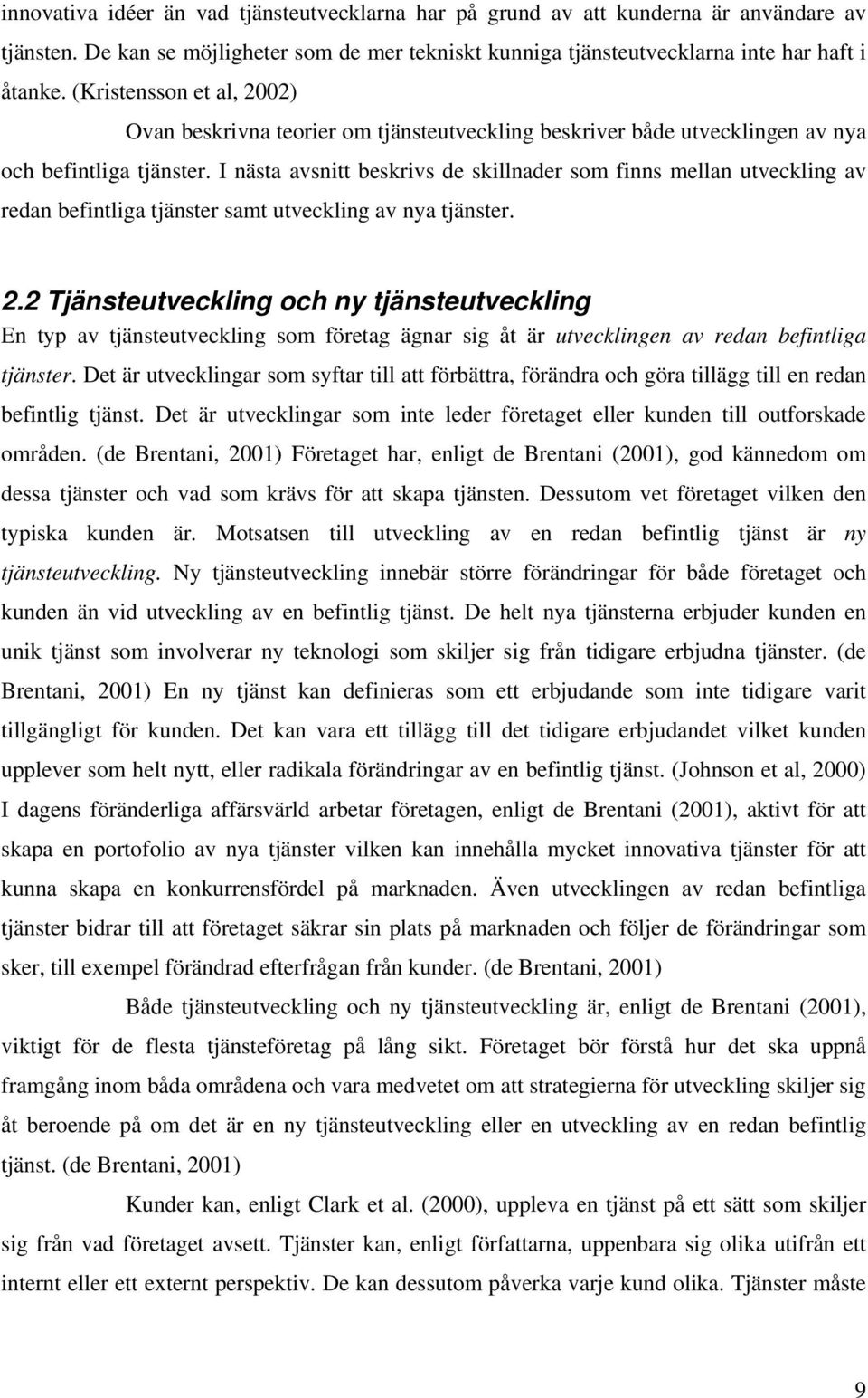 I nästa avsnitt beskrivs de skillnader som finns mellan utveckling av redan befintliga tjänster samt utveckling av nya tjänster. 2.