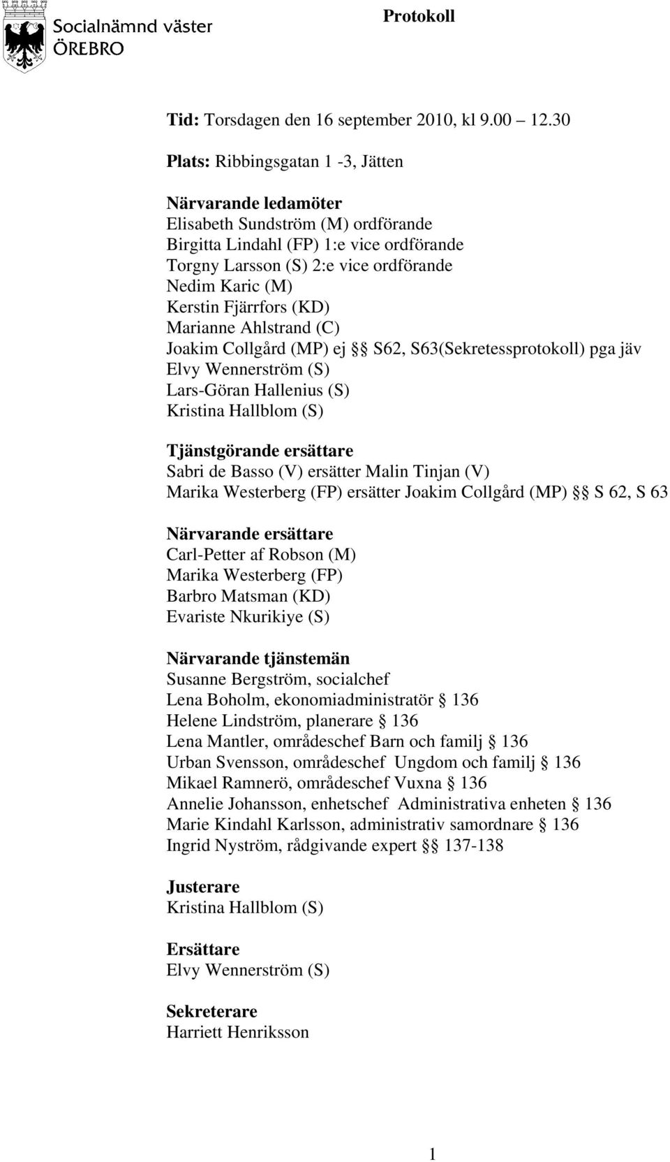 Fjärrfors (KD) Marianne Ahlstrand (C) Joakim Collgård (MP) ej S62, S63(Sekretessprotokoll) pga jäv Elvy Wennerström (S) Lars-Göran Hallenius (S) Kristina Hallblom (S) Tjänstgörande ersättare Sabri de