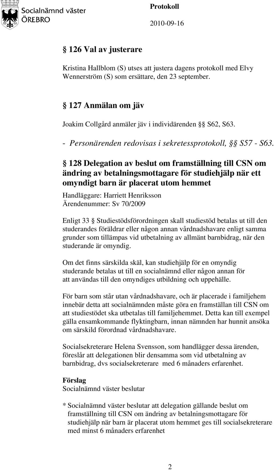 128 Delegation av beslut om framställning till CSN om ändring av betalningsmottagare för studiehjälp när ett omyndigt barn är placerat utom hemmet Handläggare: Harriett Henriksson Ärendenummer: Sv