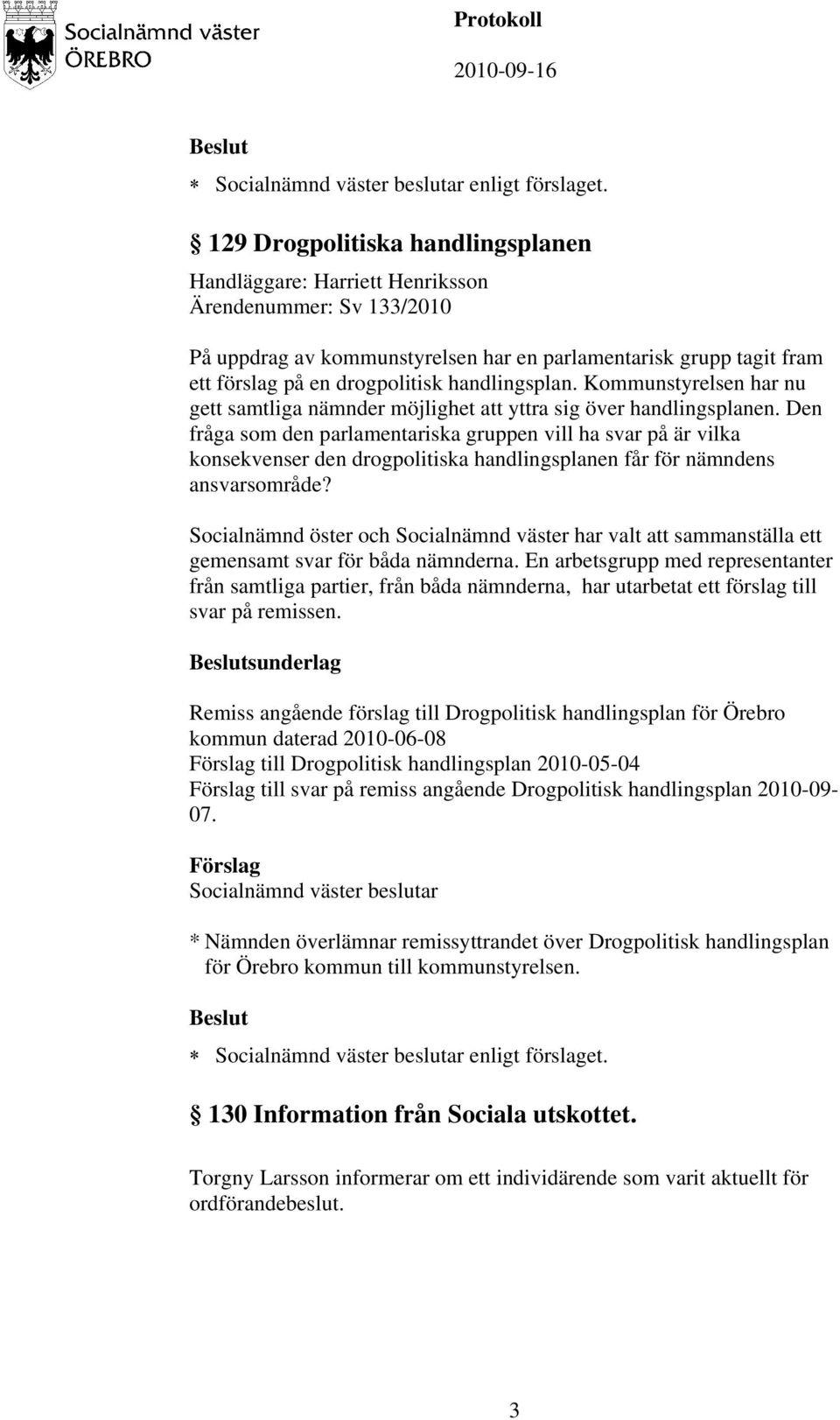 handlingsplan. Kommunstyrelsen har nu gett samtliga nämnder möjlighet att yttra sig över handlingsplanen.