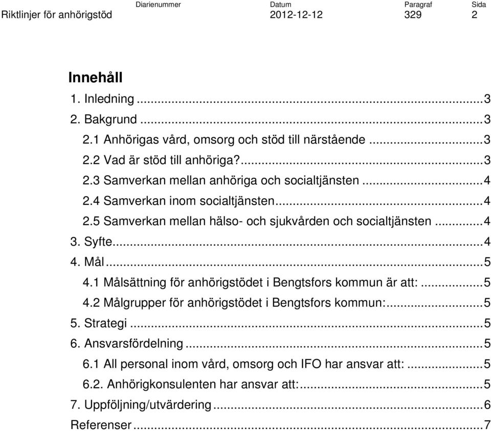 1 Målsättning för anhörigstödet i Bengtsfors kommun är att:... 5 4.2 Målgrupper för anhörigstödet i Bengtsfors kommun:... 5 5. Strategi... 5 6. Ansvarsfördelning.