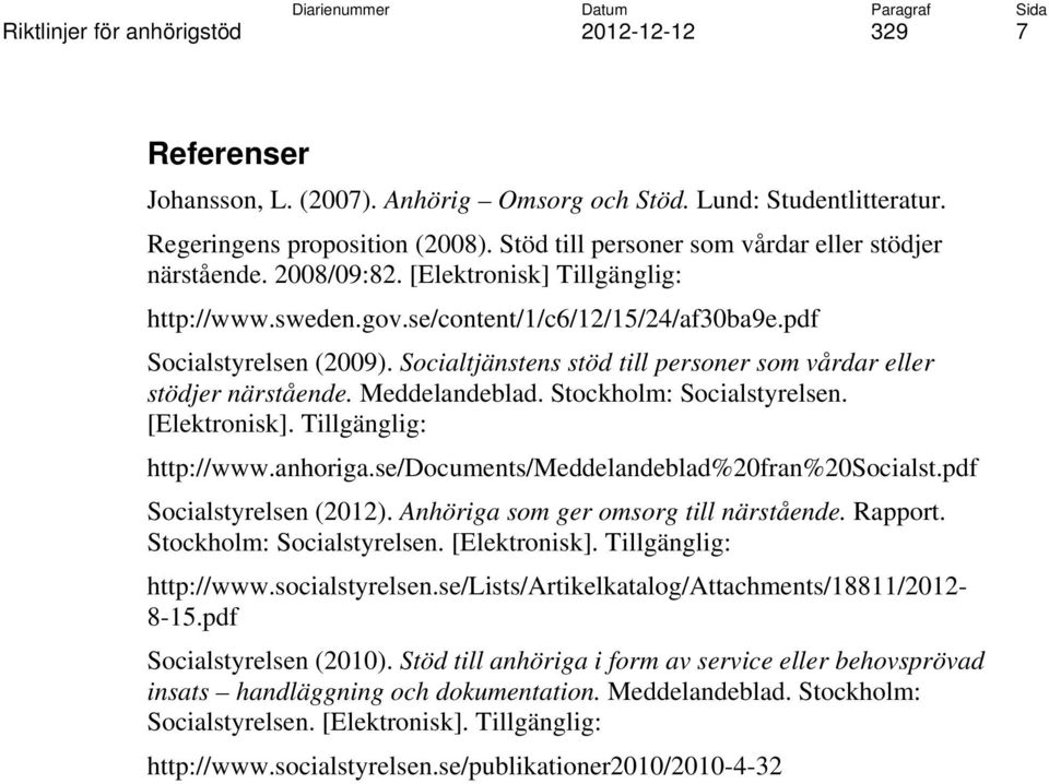 Stockholm: Socialstyrelsen. [Elektronisk]. Tillgänglig: http://www.anhoriga.se/documents/meddelandeblad%20fran%20socialst.pdf Socialstyrelsen (2012). Anhöriga som ger omsorg till närstående. Rapport.