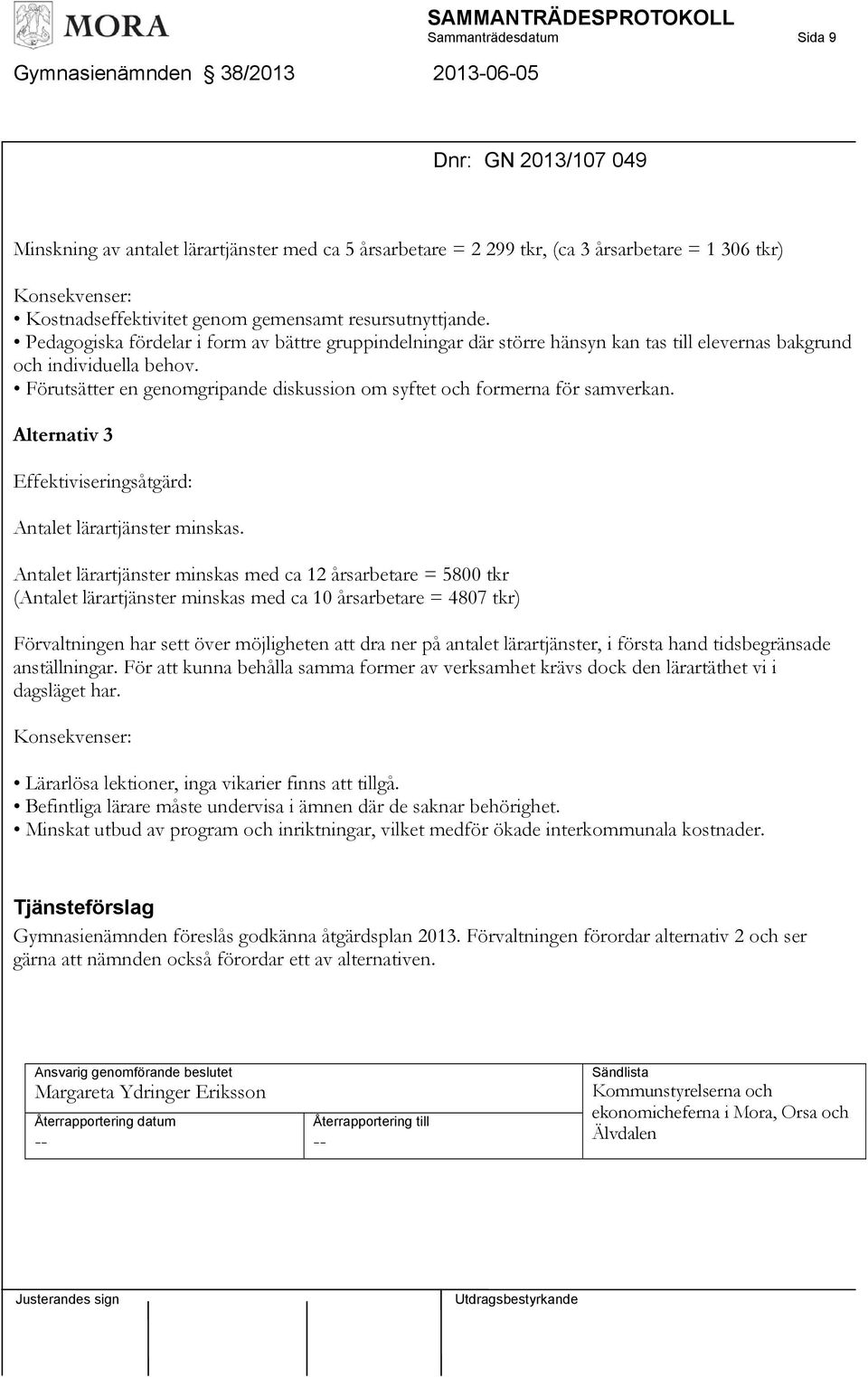 Förutsätter en genomgripande diskussion om syftet och formerna för samverkan. Alternativ 3 Effektiviseringsåtgärd: Antalet lärartjänster minskas.