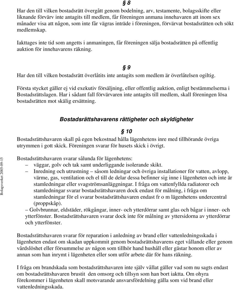 Iakttages inte tid som angetts i anmaningen, får föreningen sälja bostadsrätten på offentlig auktion för innehavarens räkning.