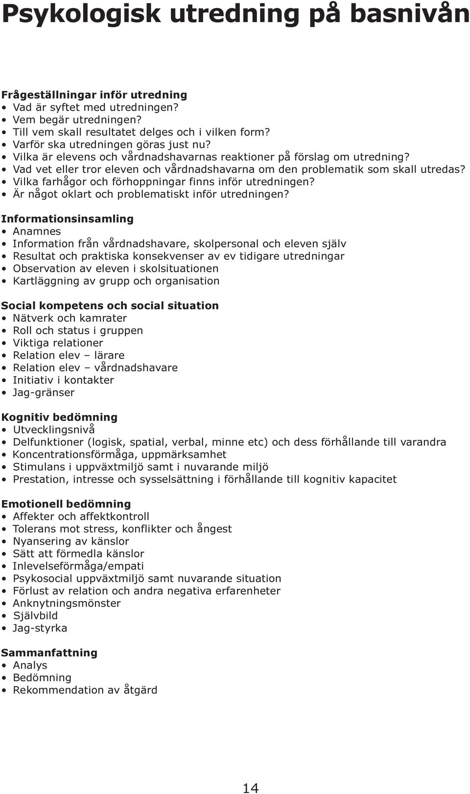 Vilka farhågor och förhoppningar finns inför utredningen? Är något oklart och problematiskt inför utredningen?