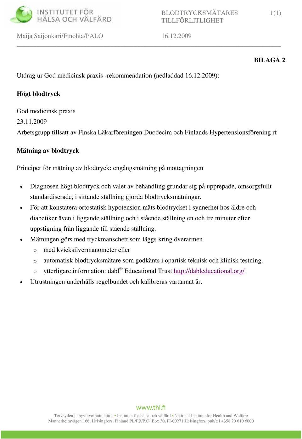 högt blodtryck och valet av behandling grundar sig på upprepade, omsorgsfullt standardiserade, i sittande ställning gjorda blodtrycksmätningar.