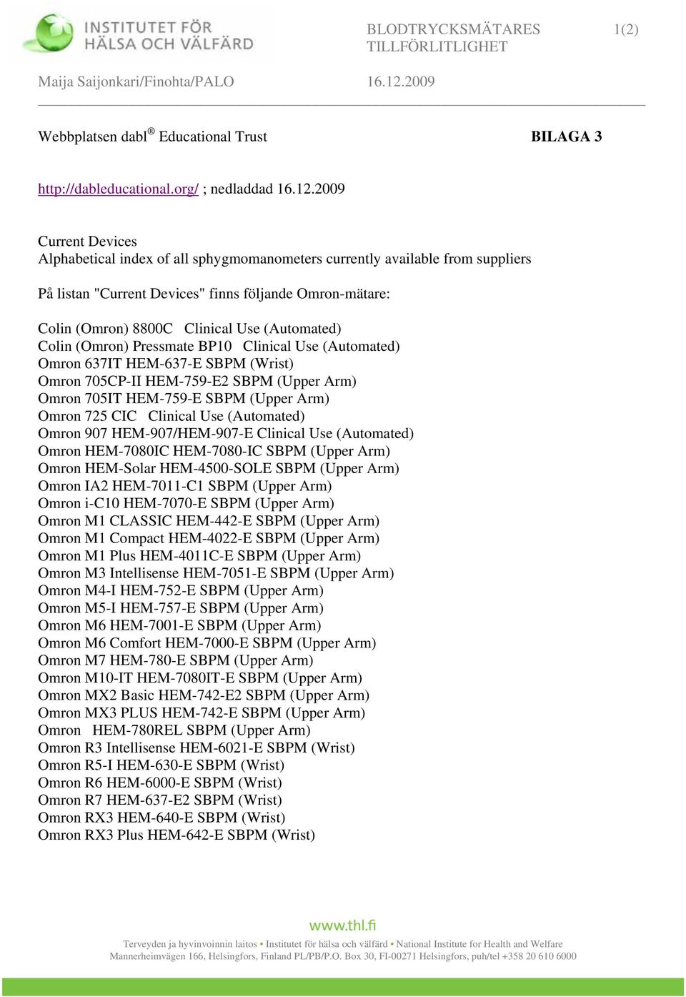 (Automated) Colin (Omron) Pressmate BP10 Clinical Use (Automated) Omron 637IT HEM-637-E SBPM (Wrist) Omron 705CP-II HEM-759-E2 SBPM (Upper Arm) Omron 705IT HEM-759-E SBPM (Upper Arm) Omron 725 CIC