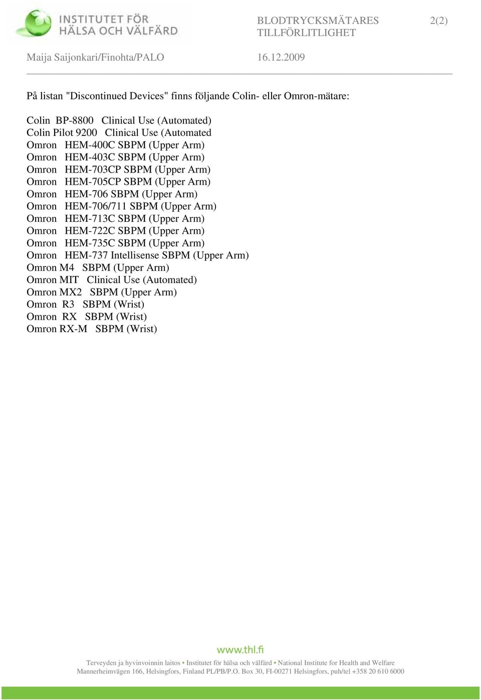 Arm) Omron HEM-706/711 SBPM (Upper Arm) Omron HEM-713C SBPM (Upper Arm) Omron HEM-722C SBPM (Upper Arm) Omron HEM-735C SBPM (Upper Arm) Omron HEM-737 Intellisense SBPM