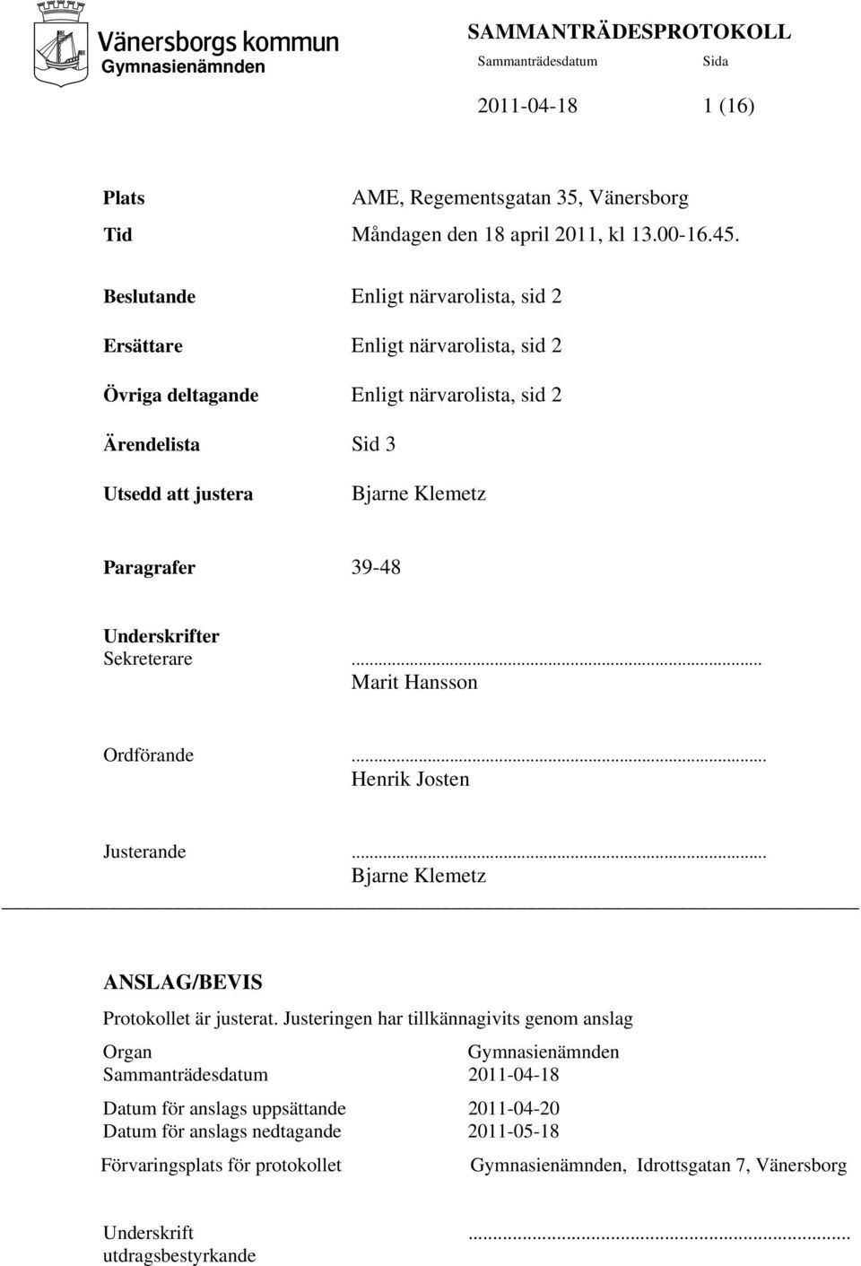Paragrafer 39-48 Underskrifter Sekreterare... Marit Hansson Ordförande... Henrik Josten Justerande... Bjarne Klemetz ANSLAG/BEVIS Protokollet är justerat.
