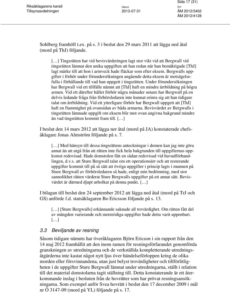 fläckar som efter eksem. Bergwalls uppgifter i förhör under förundersökningen angående detta eksem är motsägelsefulla i förhållande till vad han uppgett i tingsrätten.