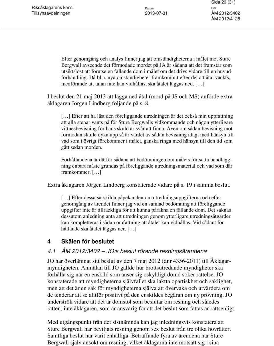 [ ] I beslut den 21 maj 2013 att lägga ned åtal (mord på JS och MS) anförde extra åklagaren Jörgen Lindberg följande på s. 8.