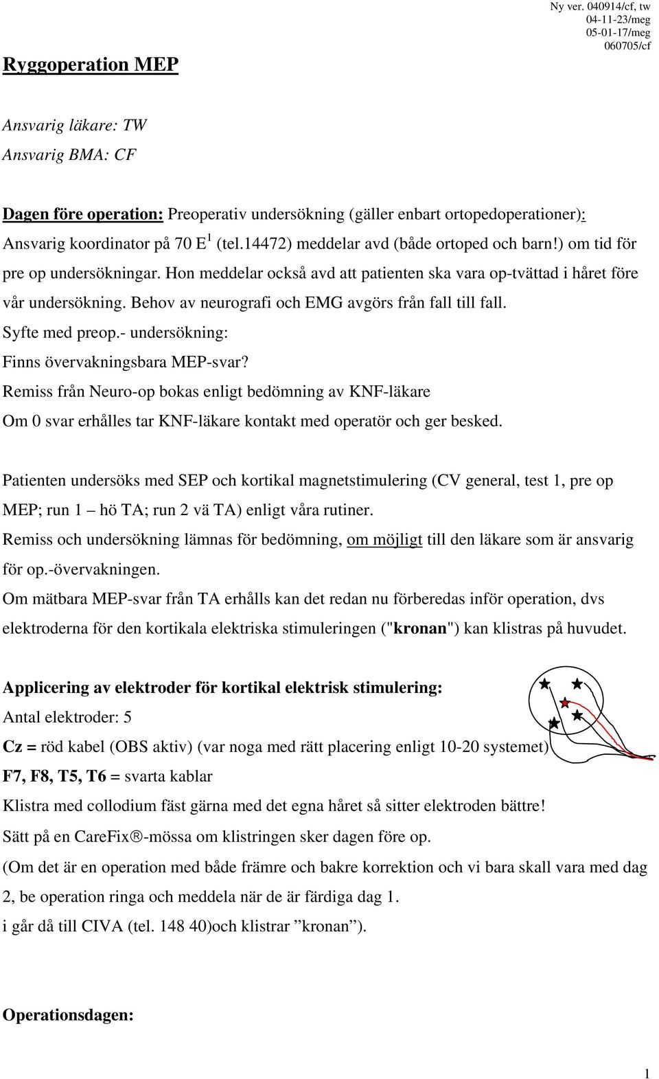 1 (tel.14472) meddelar avd (både ortoped och barn!) om tid för pre op undersökningar. Hon meddelar också avd att patienten ska vara op-tvättad i håret före vår undersökning.