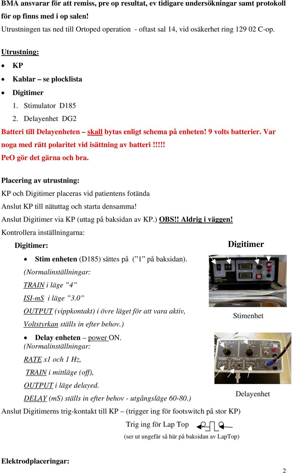 Delayenhet DG2 Batteri till Delayenheten skall bytas enligt schema på enheten! 9 volts batterier. Var noga med rätt polaritet vid isättning av batteri!!!!! PeO gör det gärna och bra.