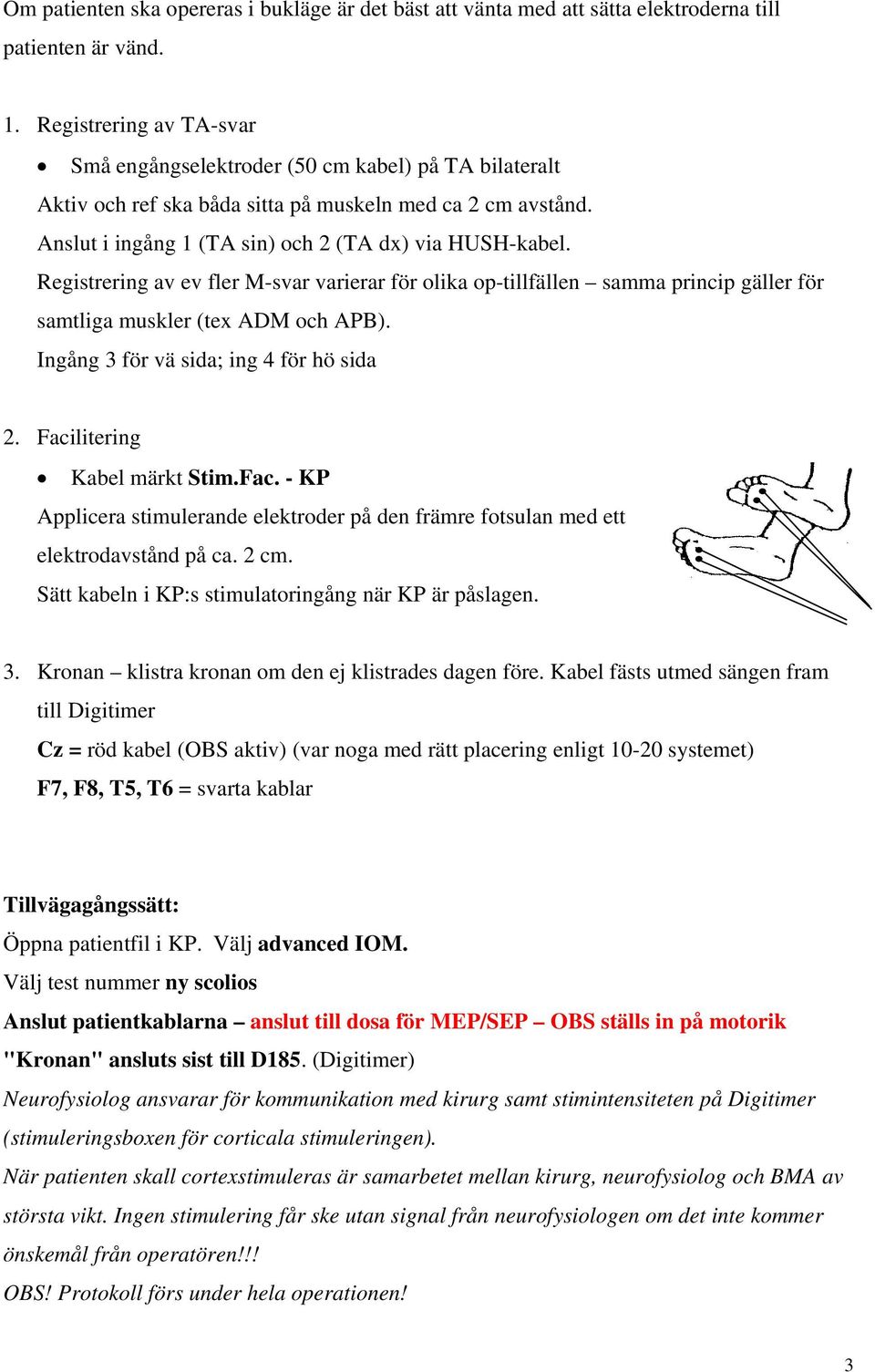 Registrering av ev fler M-svar varierar för olika op-tillfällen samma princip gäller för samtliga muskler (tex ADM och APB). Ingång 3 för vä sida; ing 4 för hö sida 2. Facilitering Kabel märkt Stim.