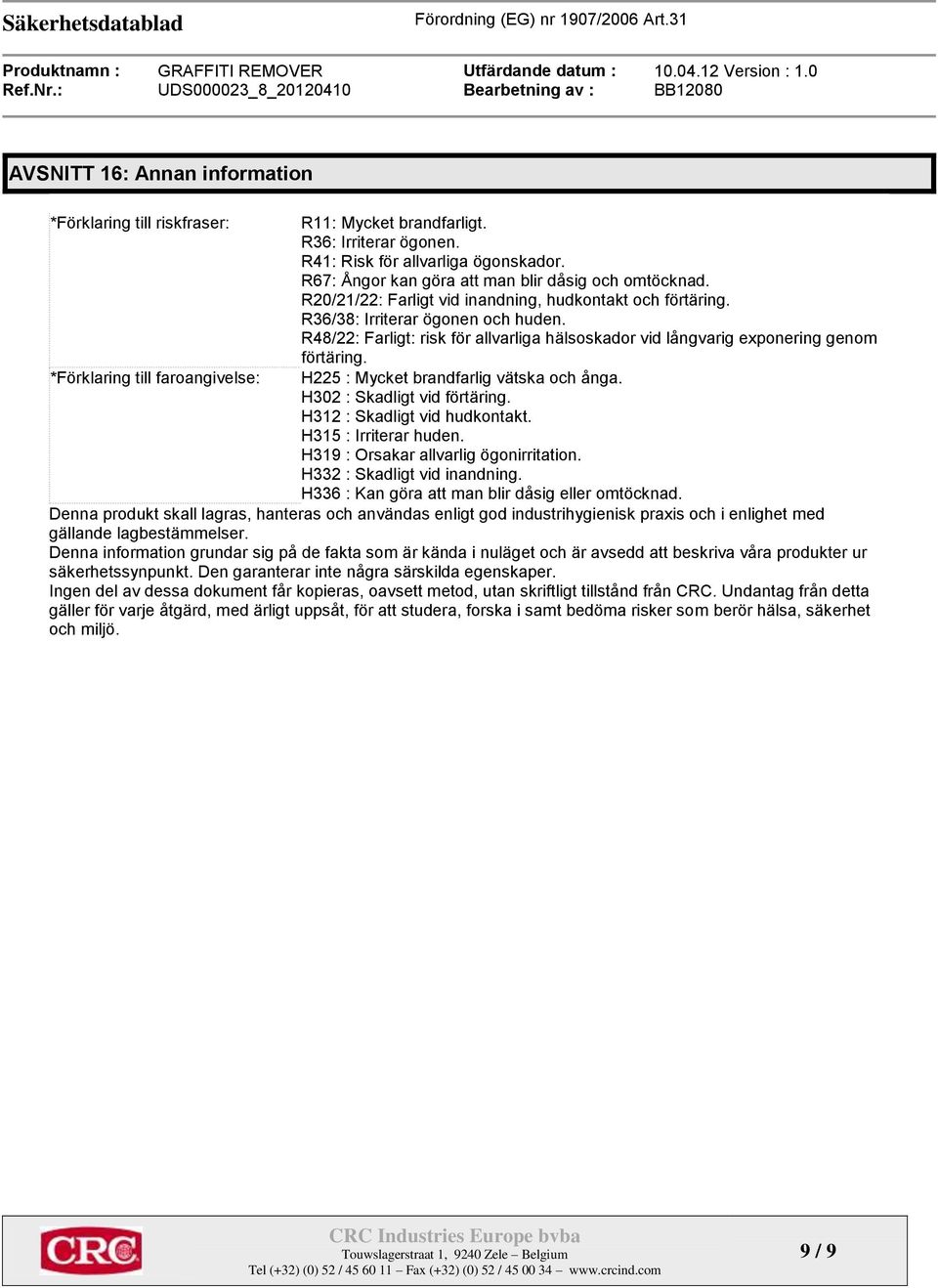 R48/22: Farligt: risk för allvarliga hälsoskador vid långvarig exponering genom förtäring. H225 : Mycket brandfarlig vätska och ånga. H302 : Skadligt vid förtäring. H312 : Skadligt vid hudkontakt.