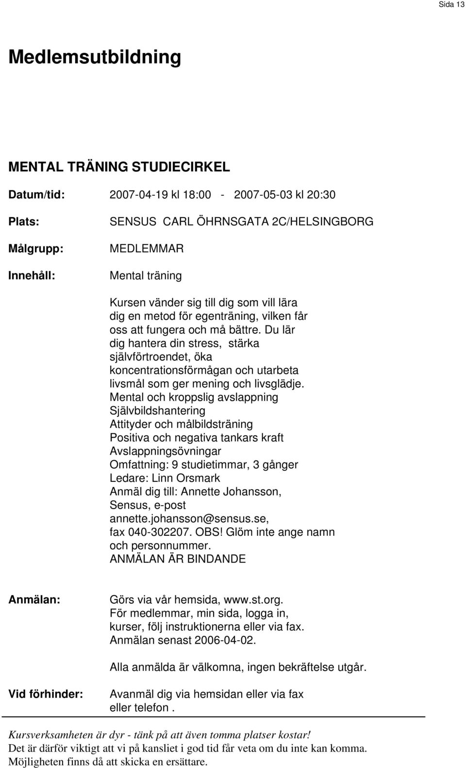 Du lär dig hantera din stress, stärka självförtroendet, öka koncentrationsförmågan och utarbeta livsmål som ger mening och livsglädje.