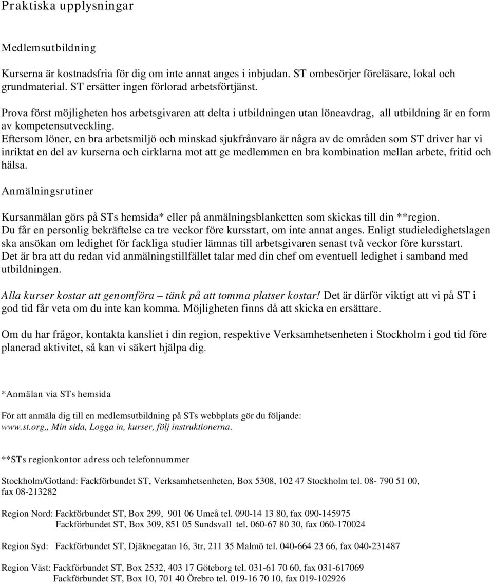 Eftersom löner, en bra arbetsmiljö och minskad sjukfrånvaro är några av de områden som ST driver har vi inriktat en del av kurserna och cirklarna mot att ge medlemmen en bra kombination mellan