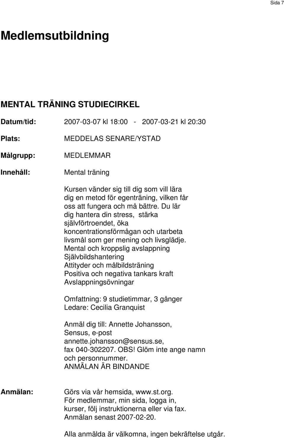 Du lär dig hantera din stress, stärka självförtroendet, öka koncentrationsförmågan och utarbeta livsmål som ger mening och livsglädje.