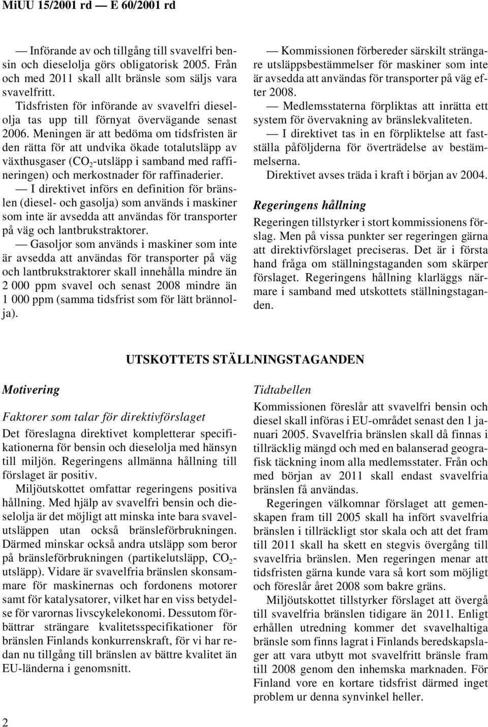 Meningen är att bedöma om tidsfristen är den rätta för att undvika ökade totalutsläpp av växthusgaser (CO 2 -utsläpp i samband med raffineringen) och merkostnader för raffinaderier.