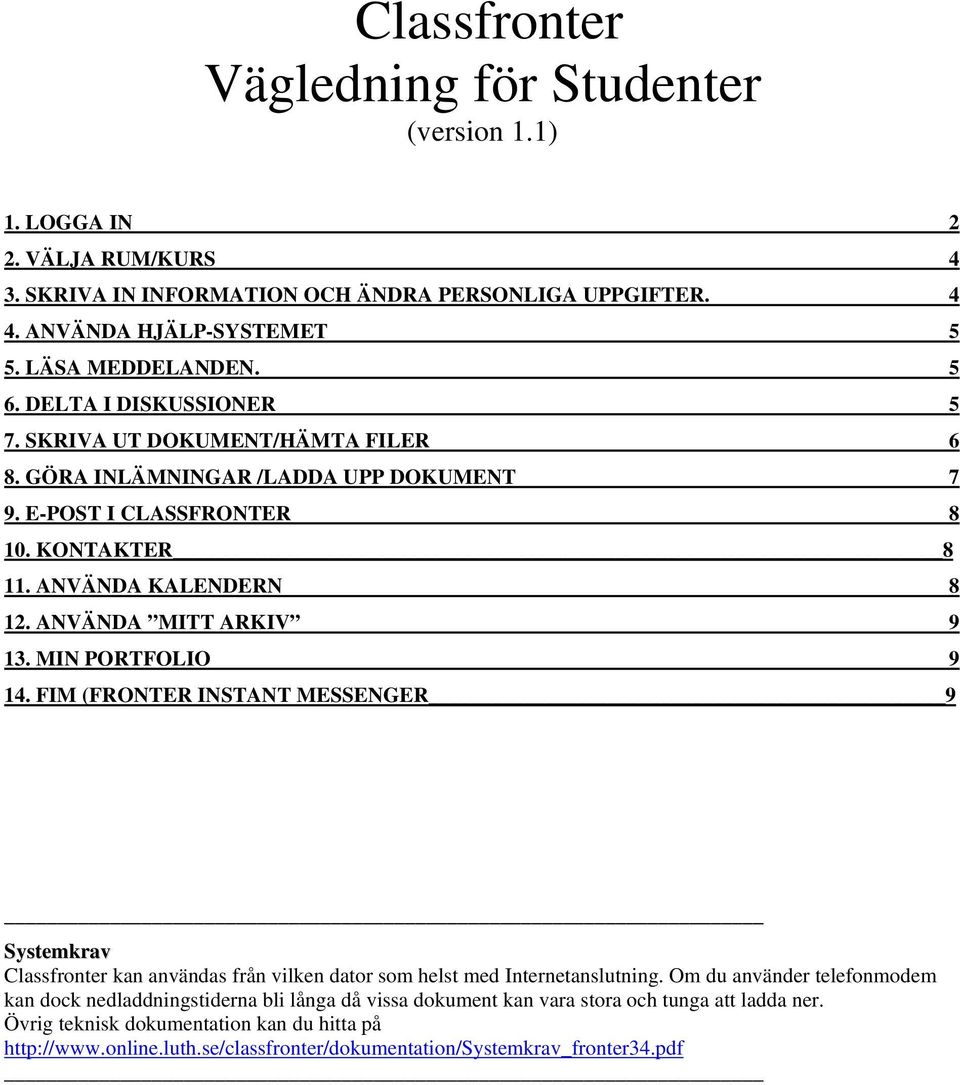 MIN PORTFOLIO 9 14. FIM (FRONTER INSTANT MESSENGER 9 Systemkrav Classfronter kan användas från vilken dator som helst med Internetanslutning.