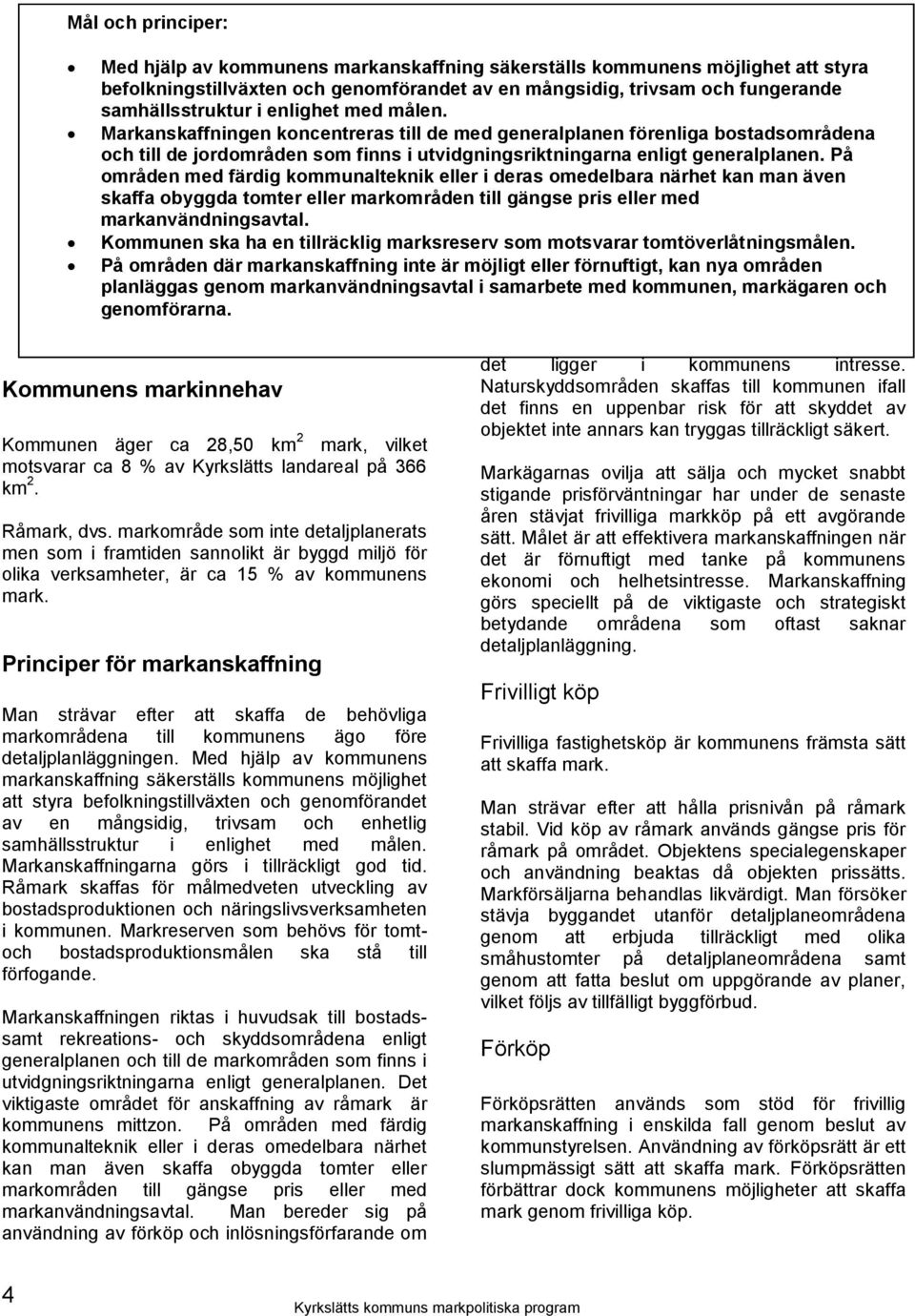 enlighet med målen. Markanskaffningen koncentreras till de med generalplanen förenliga bostadsområdena och till de jordområden som finns i utvidgningsriktningarna enligt generalplanen.