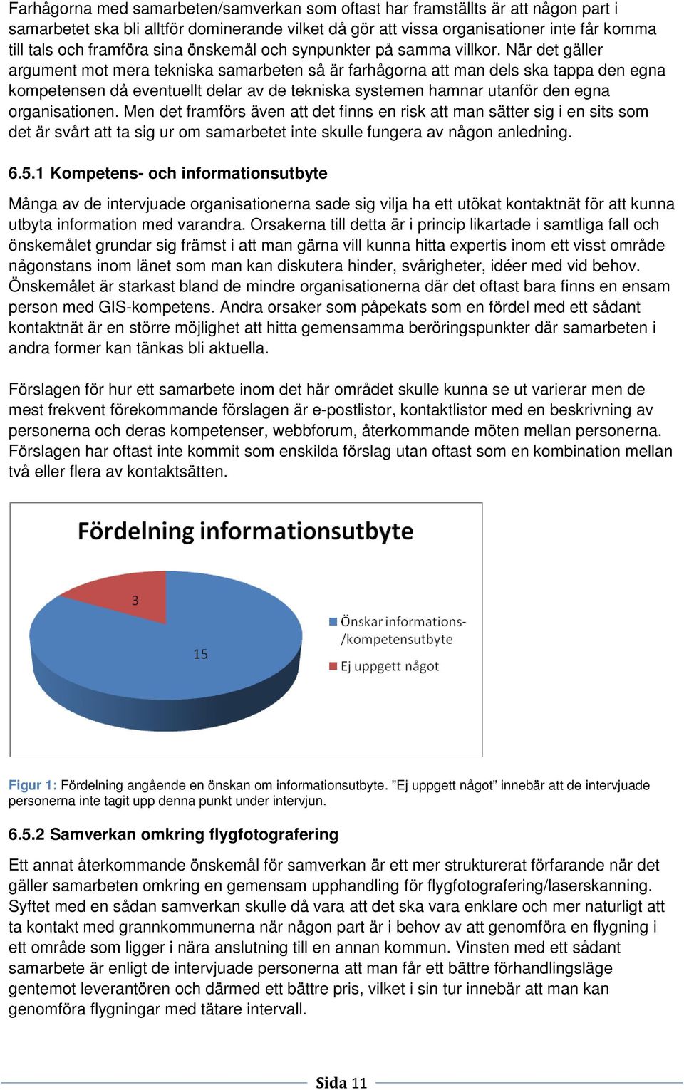 När det gäller argument mot mera tekniska samarbeten så är farhågorna att man dels ska tappa den egna kompetensen då eventuellt delar av de tekniska systemen hamnar utanför den egna organisationen.