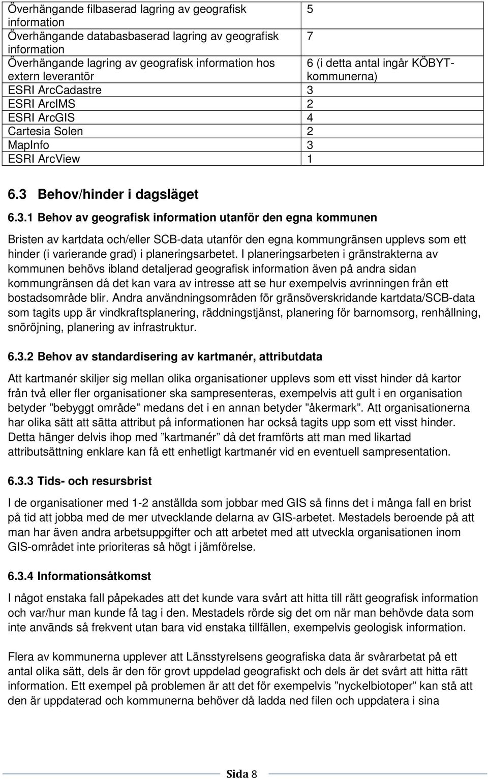 ESRI ArcIMS 2 ESRI ArcGIS 4 Cartesia Solen 2 MapInfo 3 