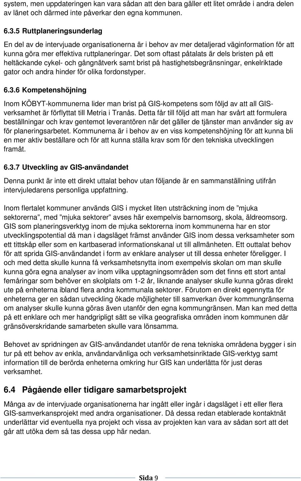 Det som oftast påtalats är dels bristen på ett heltäckande cykel- och gångnätverk samt brist på hastighetsbegränsningar, enkelriktade gator och andra hinder för olika fordonstyper. 6.3.