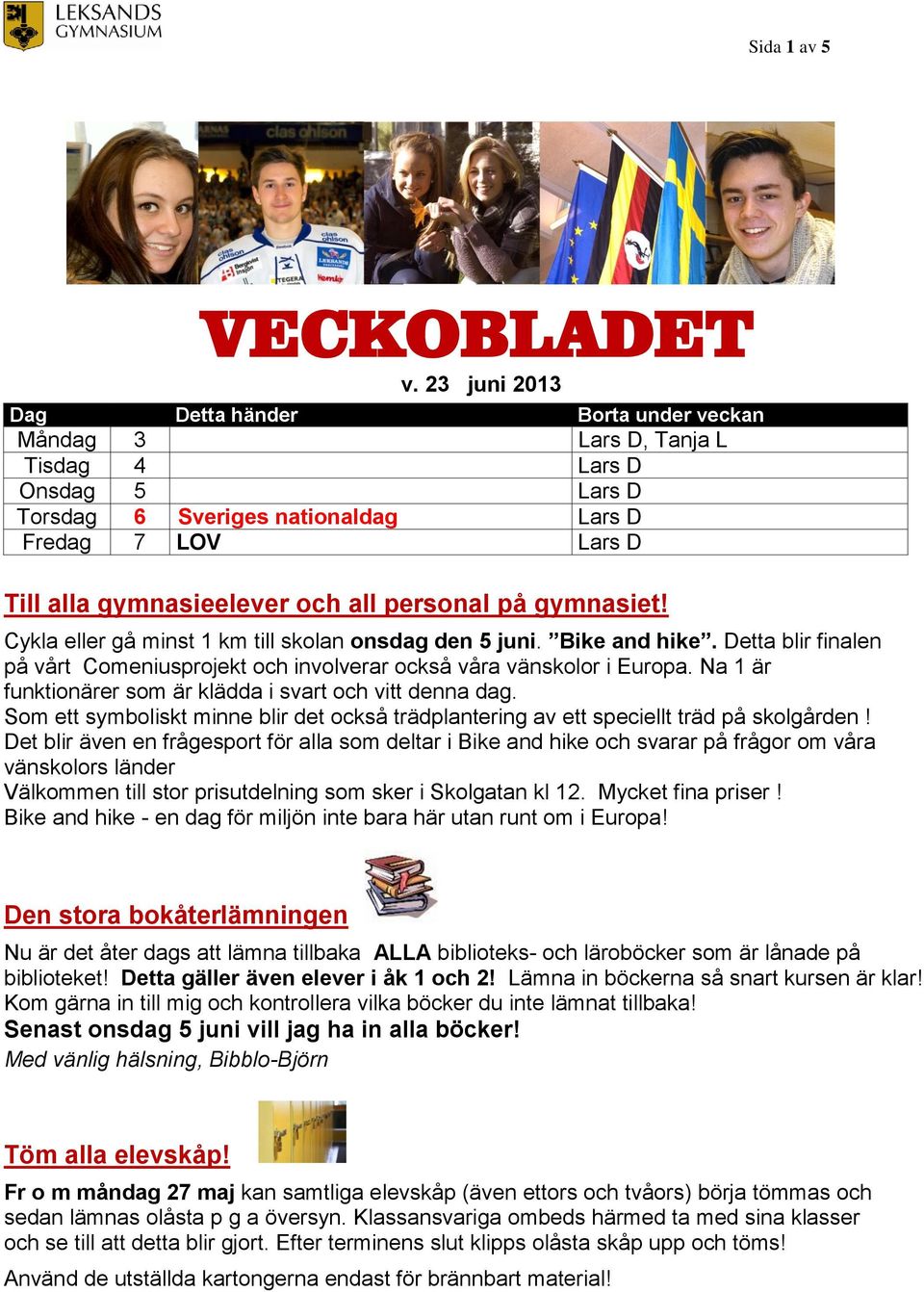 personal på gymnasiet! Cykla eller gå minst 1 km till skolan onsdag den 5 juni. Bike and hike. Detta blir finalen på vårt Comeniusprojekt och involverar också våra vänskolor i Europa.