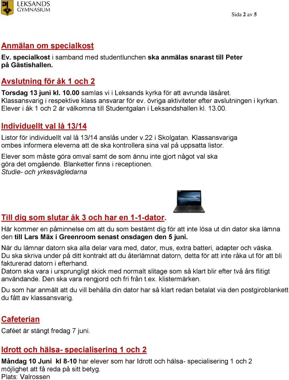 Elever i åk 1 och 2 är välkomna till Studentgalan i Leksandshallen kl. 13.00. Individuellt val lå 13/14 Listor för individuellt val lå 13/14 anslås under v.22 i Skolgatan.