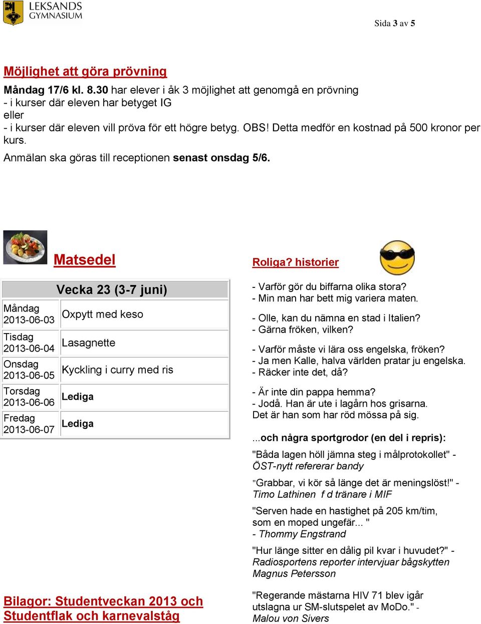 Detta medför en kostnad på 500 kronor per kurs. Anmälan ska göras till receptionen senast onsdag 5/6.