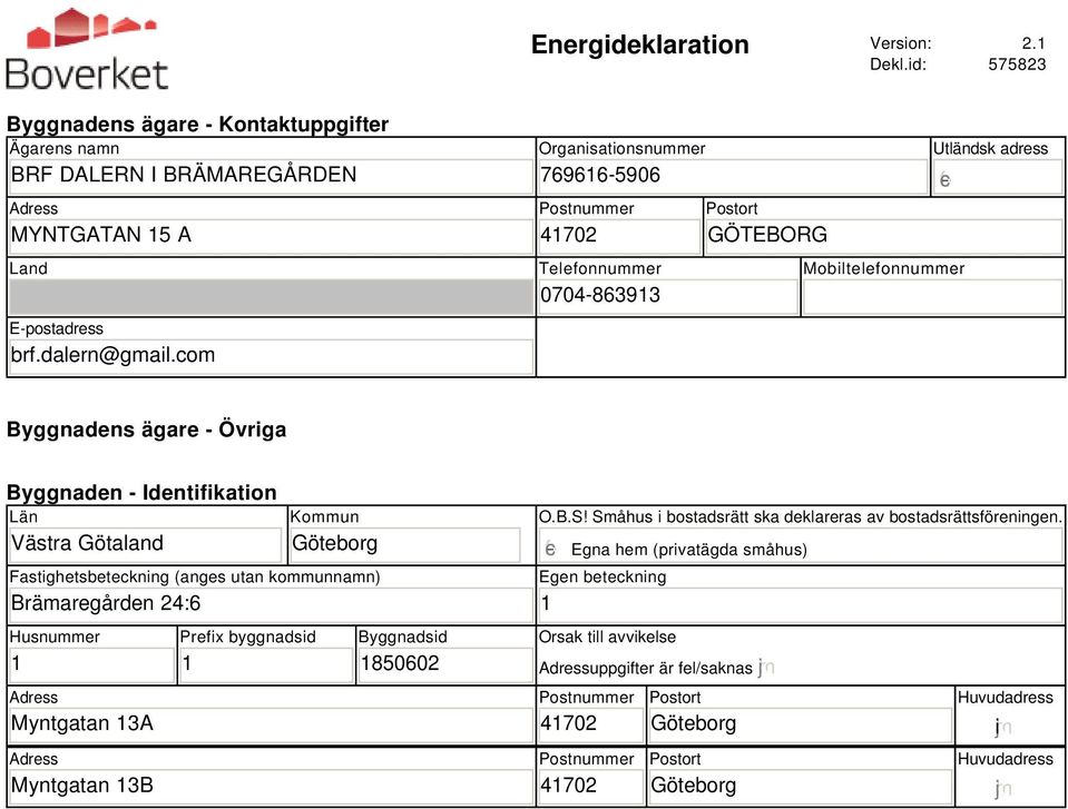 Kommun Göteborg Fastighetsbeteckning (anges utan kommunnamn) Brämaregården 24: Husnummer Adress Myntgatan 3A Adress Myntgatan 3B Prefix byggnadsid Byggnadsid 85002 O.B.S!