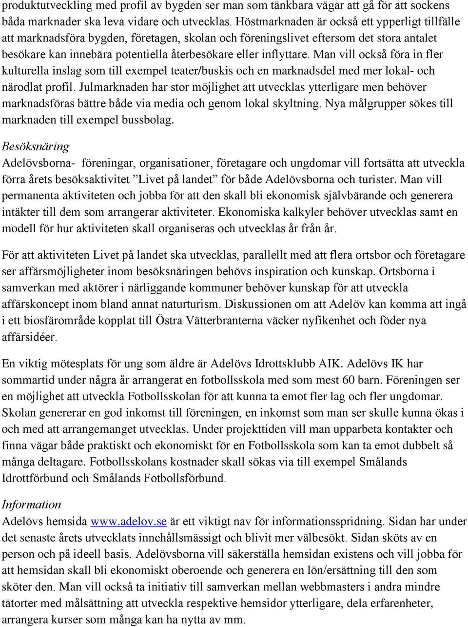 Man vill också föra in fler kulturella inslag som till exempel teater/buskis och en marknadsdel med mer lokal- och närodlat profil.