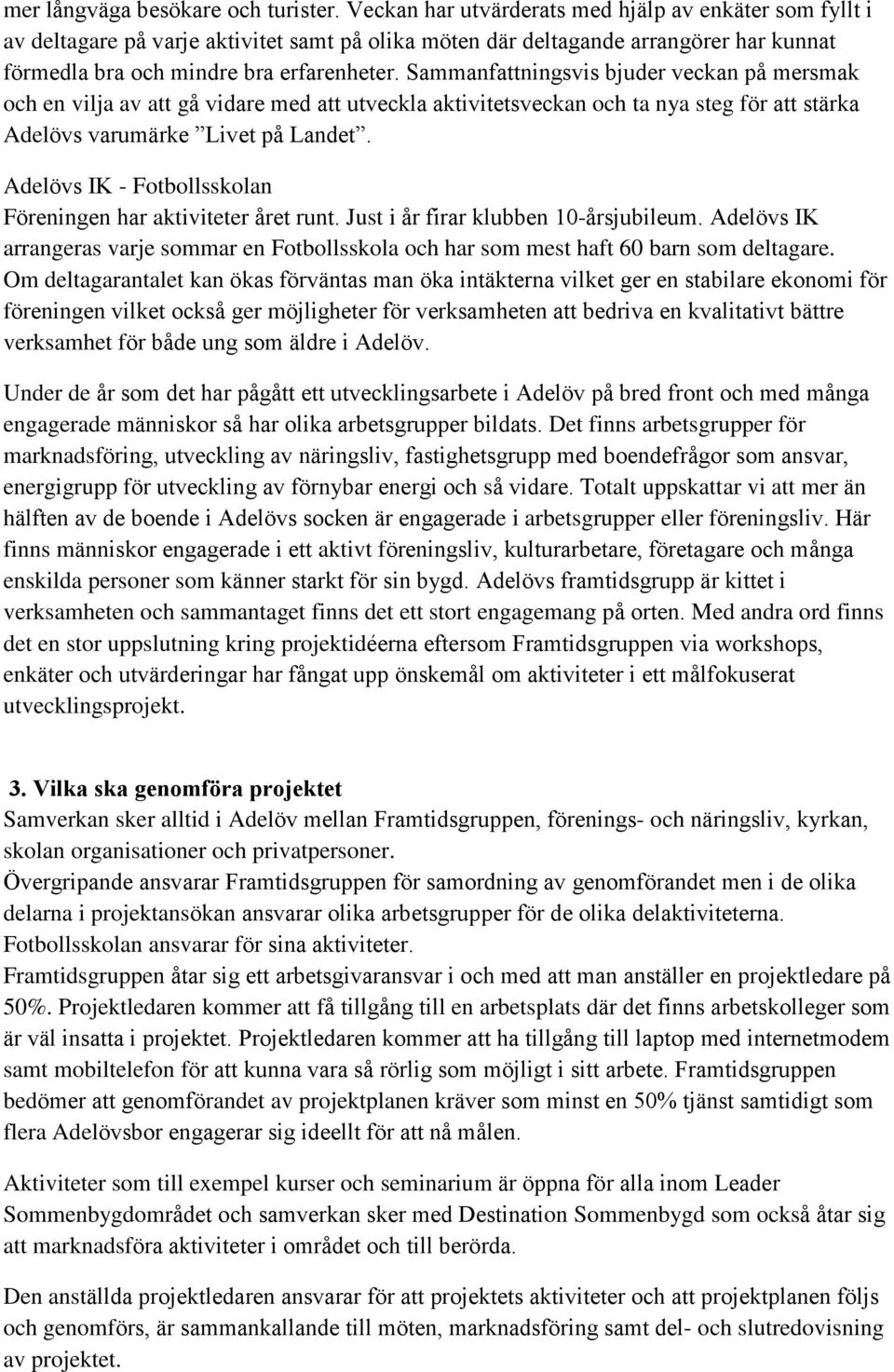 Sammanfattningsvis bjuder veckan på mersmak och en vilja av att gå vidare med att utveckla aktivitetsveckan och ta nya steg för att stärka Adelövs varumärke Livet på Landet.