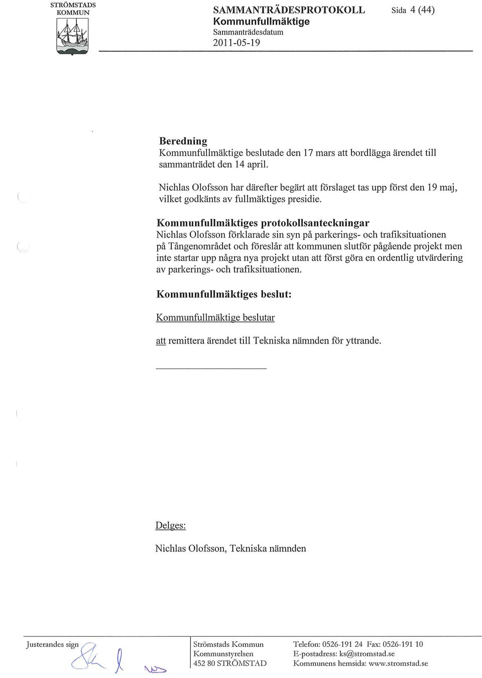 Kommunfullmäldiges protokollsanteckningar Nichlas Olofsson förklarade sin syn på parkerings- och trafiksituationen på Tångenområdet och föreslår att kommunen slutför pågående projekt men inte startar