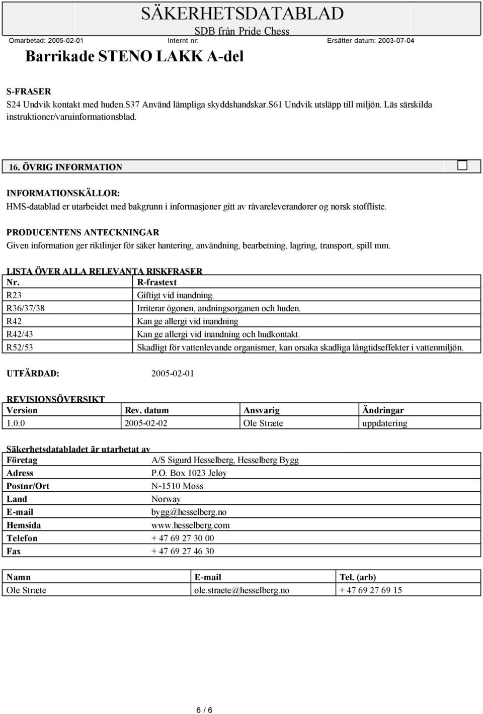 PRODUCENTENS ANTECKNINGAR Given information ger riktlinjer för säker hantering, användning, bearbetning, lagring, transport, spill mm. LISTA ÖVER ALLA RELEVANTA RISKFRASER Nr.