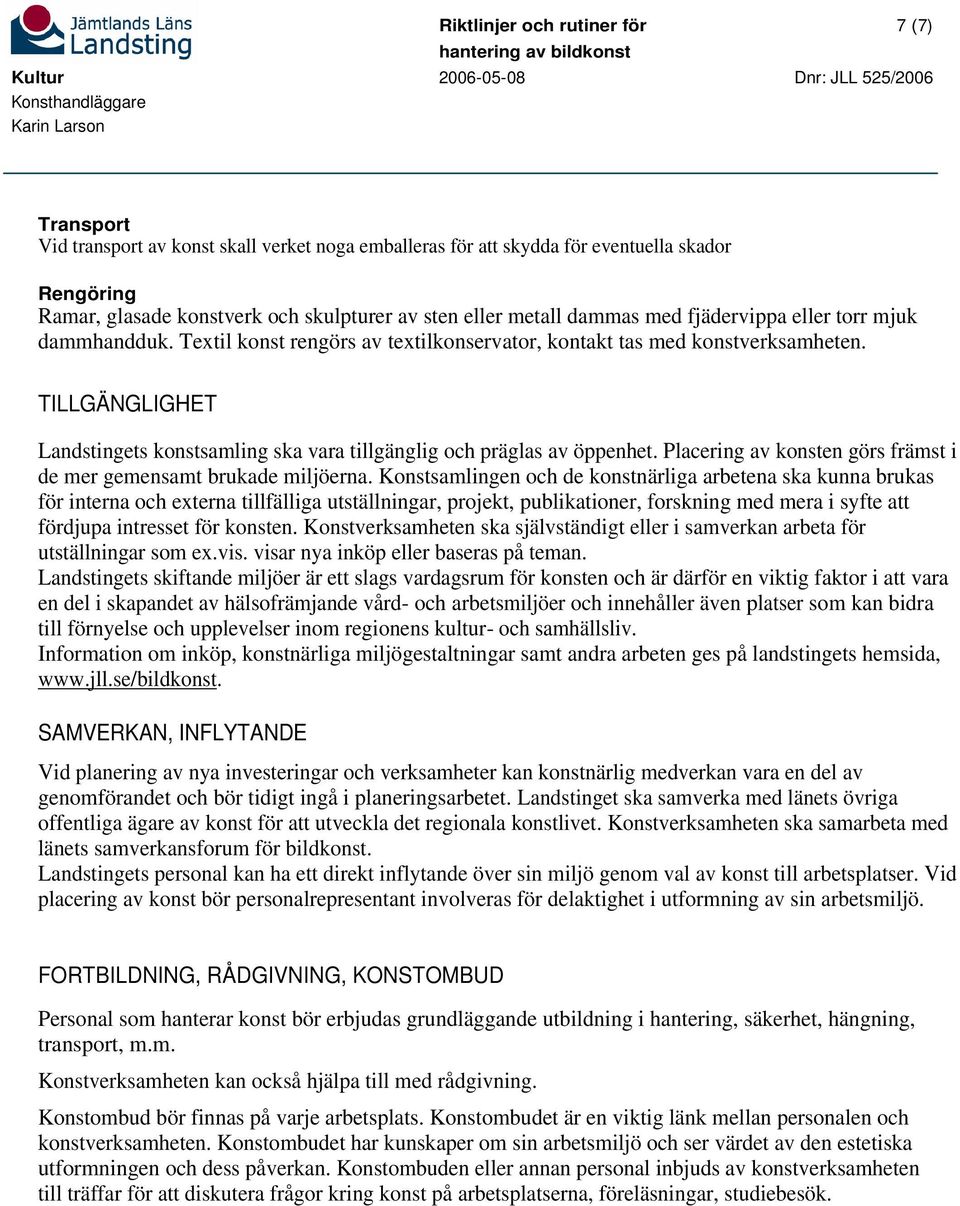 TILLGÄNGLIGHET Landstingets konstsamling ska vara tillgänglig och präglas av öppenhet. Placering av konsten görs främst i de mer gemensamt brukade miljöerna.