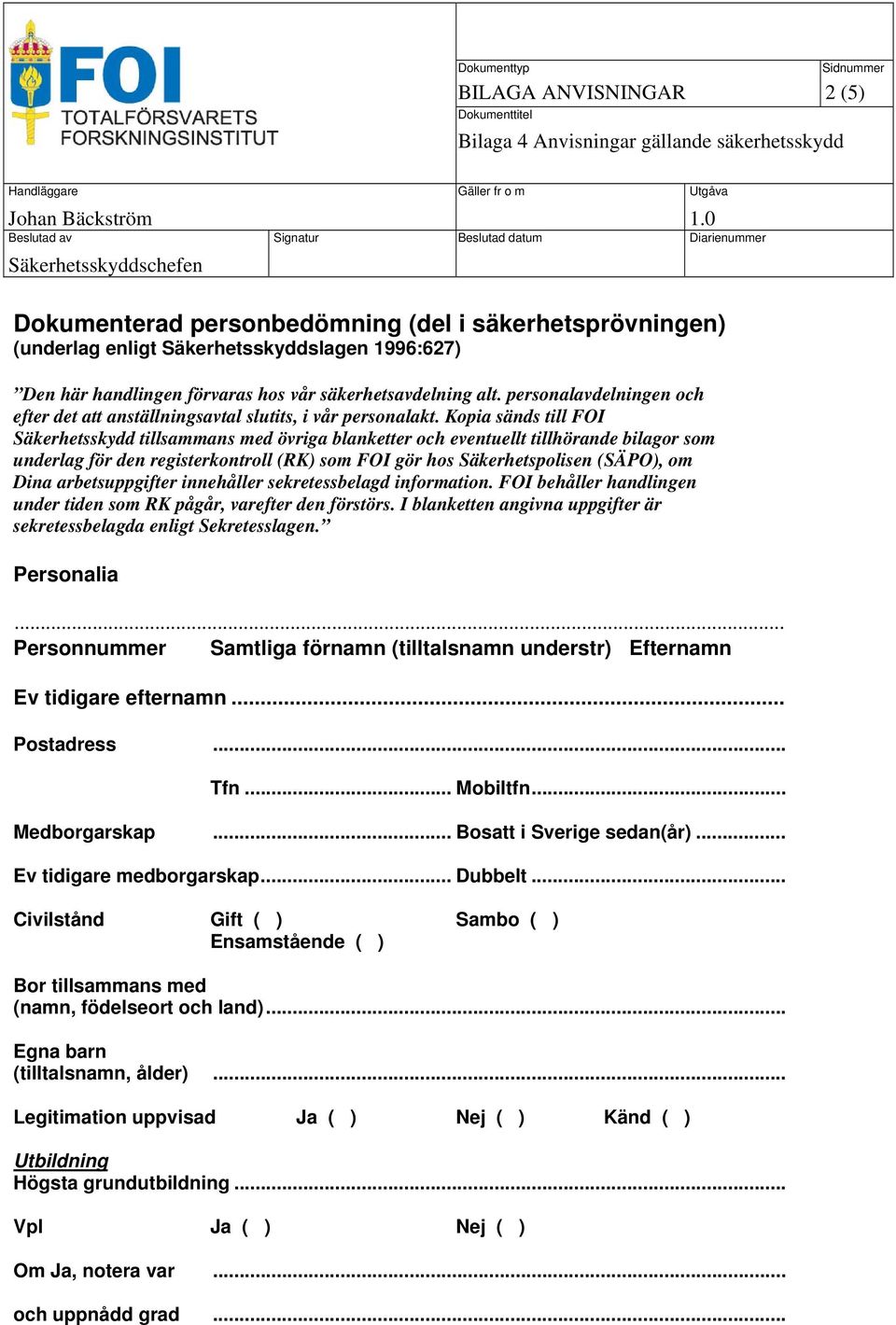 Kopia sänds till FOI Säkerhetsskydd tillsammans med övriga blanketter och eventuellt tillhörande bilagor som underlag för den registerkontroll (RK) som FOI gör hos Säkerhetspolisen (SÄPO), om Dina