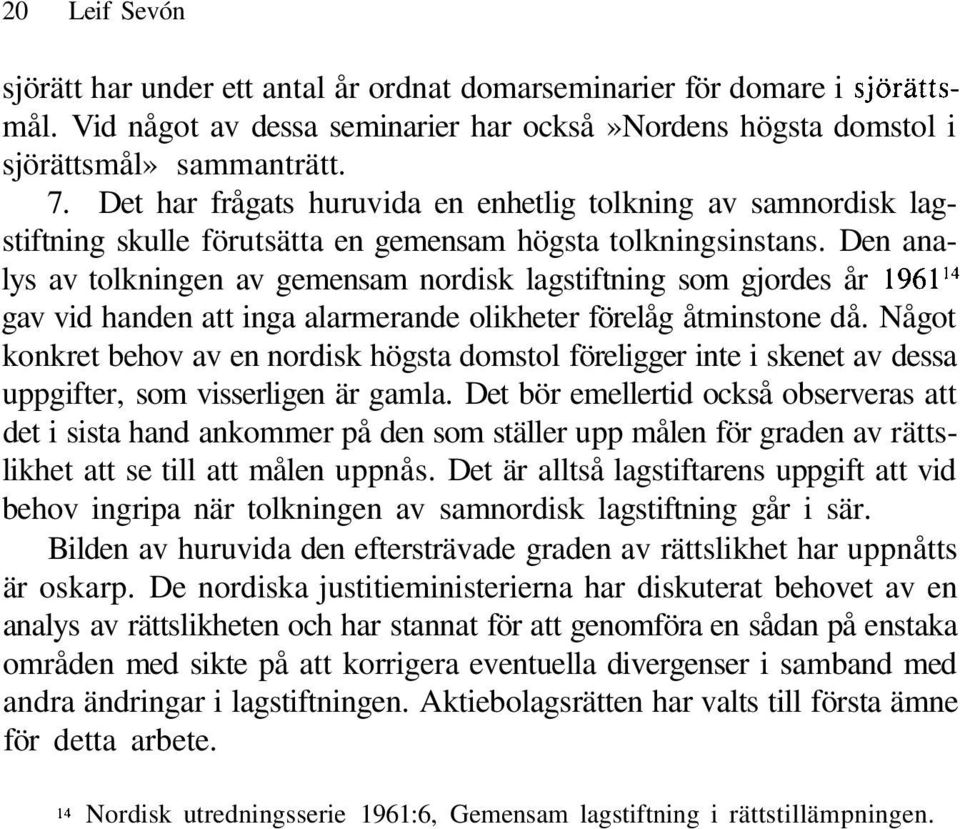 Den analys av tolkningen av gemensam nordisk lagstiftning som gjordes år 1961 14 gav vid handen att inga alarmerande olikheter förelåg åtminstone då.